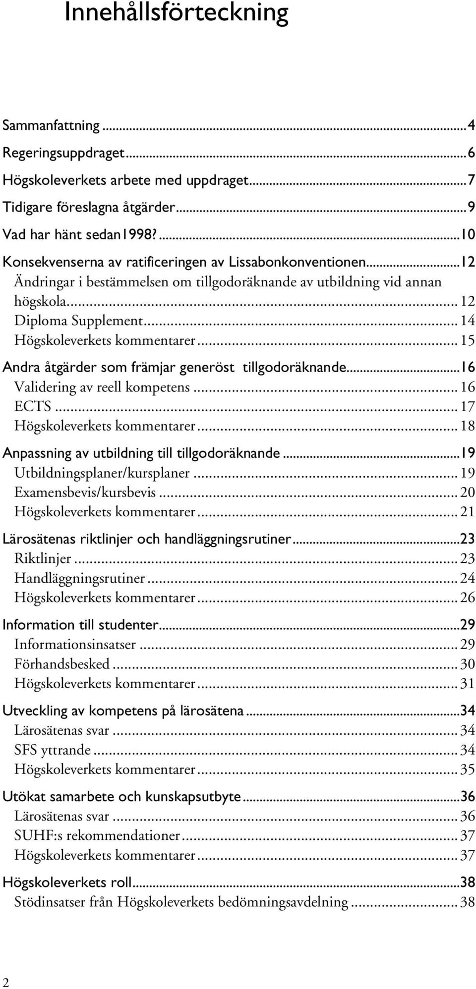 ..14 Högskoleverkets kommentarer...15 Andra åtgärder som främjar generöst tillgodoräknande...16 Validering av reell kompetens...16 ECTS...17 Högskoleverkets kommentarer.