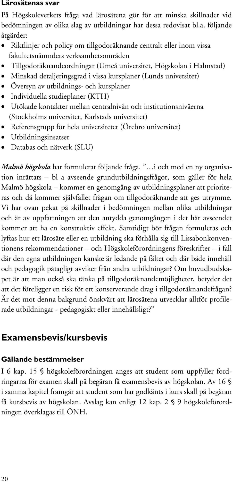 tillgodoräknande centralt eller inom vissa fakultetsnämnders verksamhetsområden Tillgodoräknandeordningar (Umeå universitet, Högskolan i Halmstad) Minskad detaljeringsgrad i vissa kursplaner (Lunds