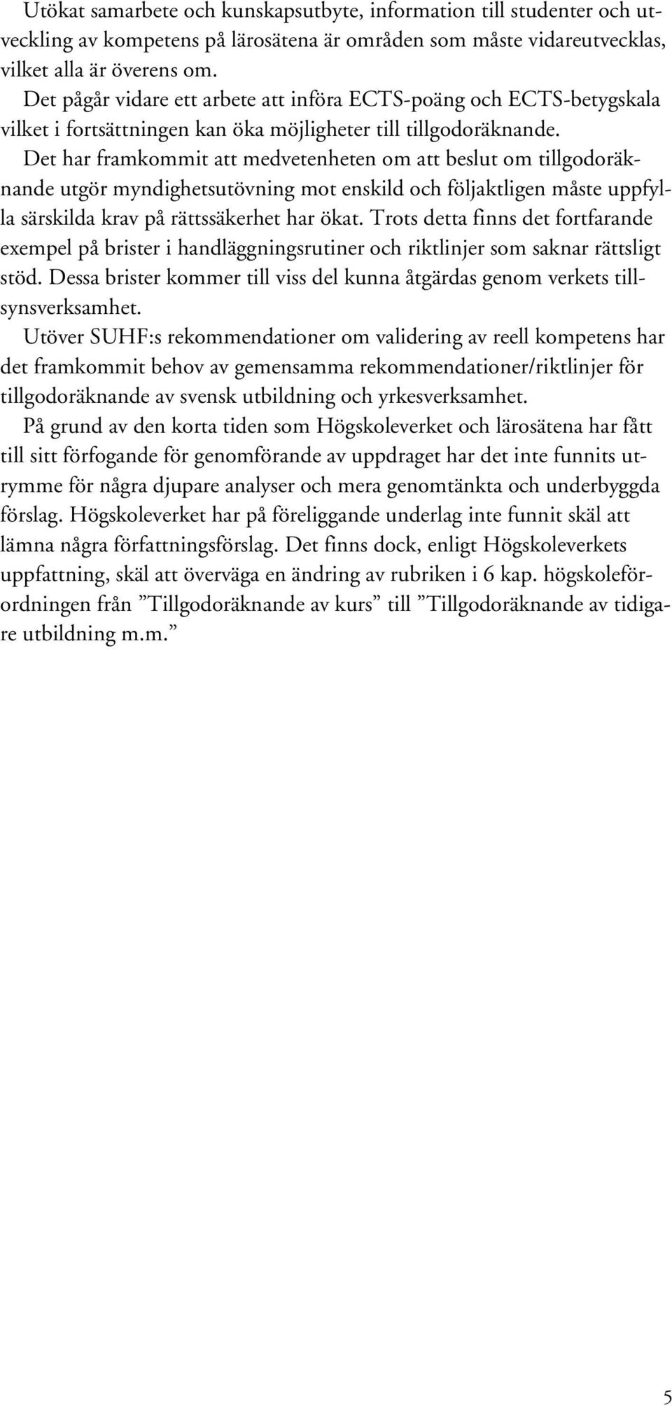 Det har framkommit att medvetenheten om att beslut om tillgodoräknande utgör myndighetsutövning mot enskild och följaktligen måste uppfylla särskilda krav på rättssäkerhet har ökat.