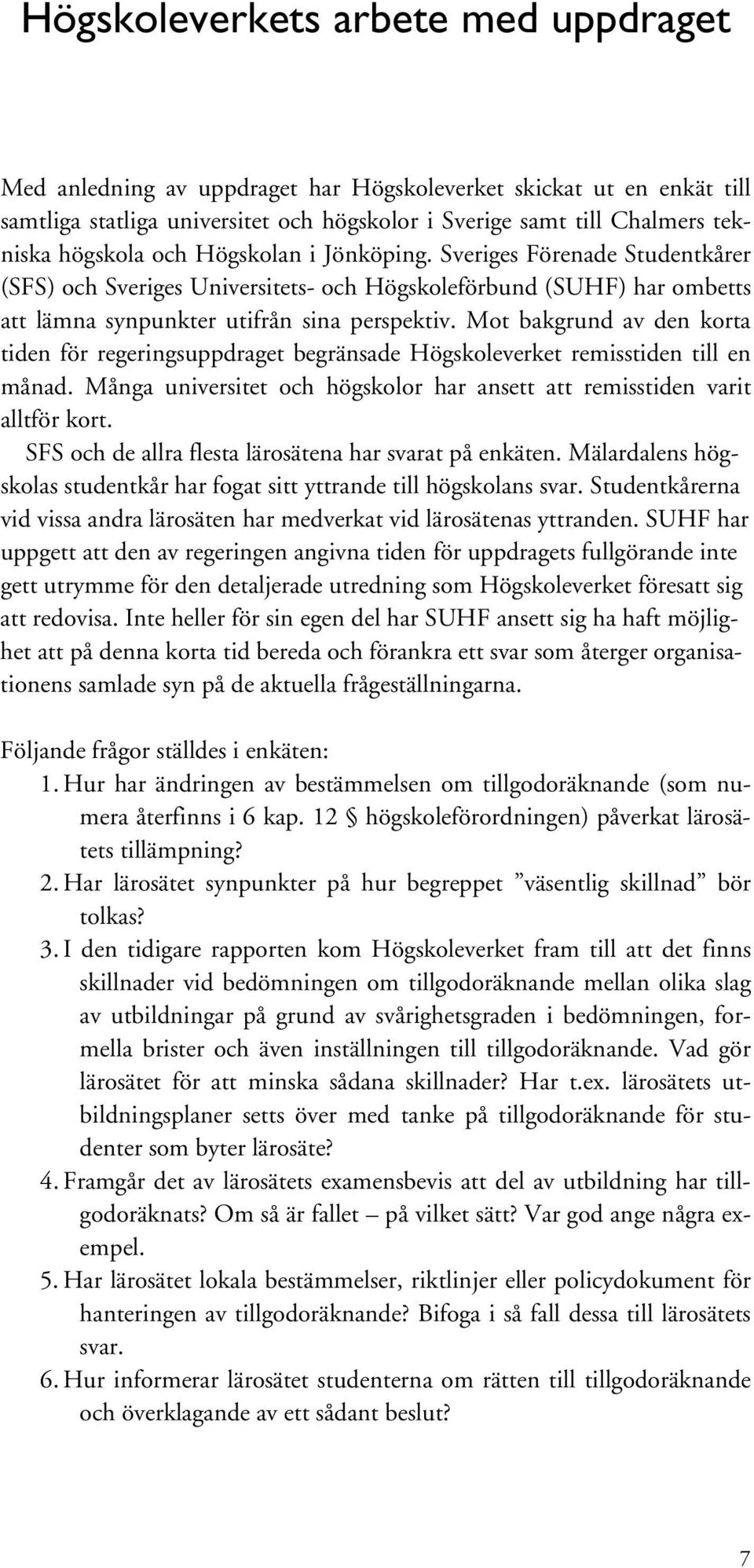 Mot bakgrund av den korta tiden för regeringsuppdraget begränsade Högskoleverket remisstiden till en månad. Många universitet och högskolor har ansett att remisstiden varit alltför kort.