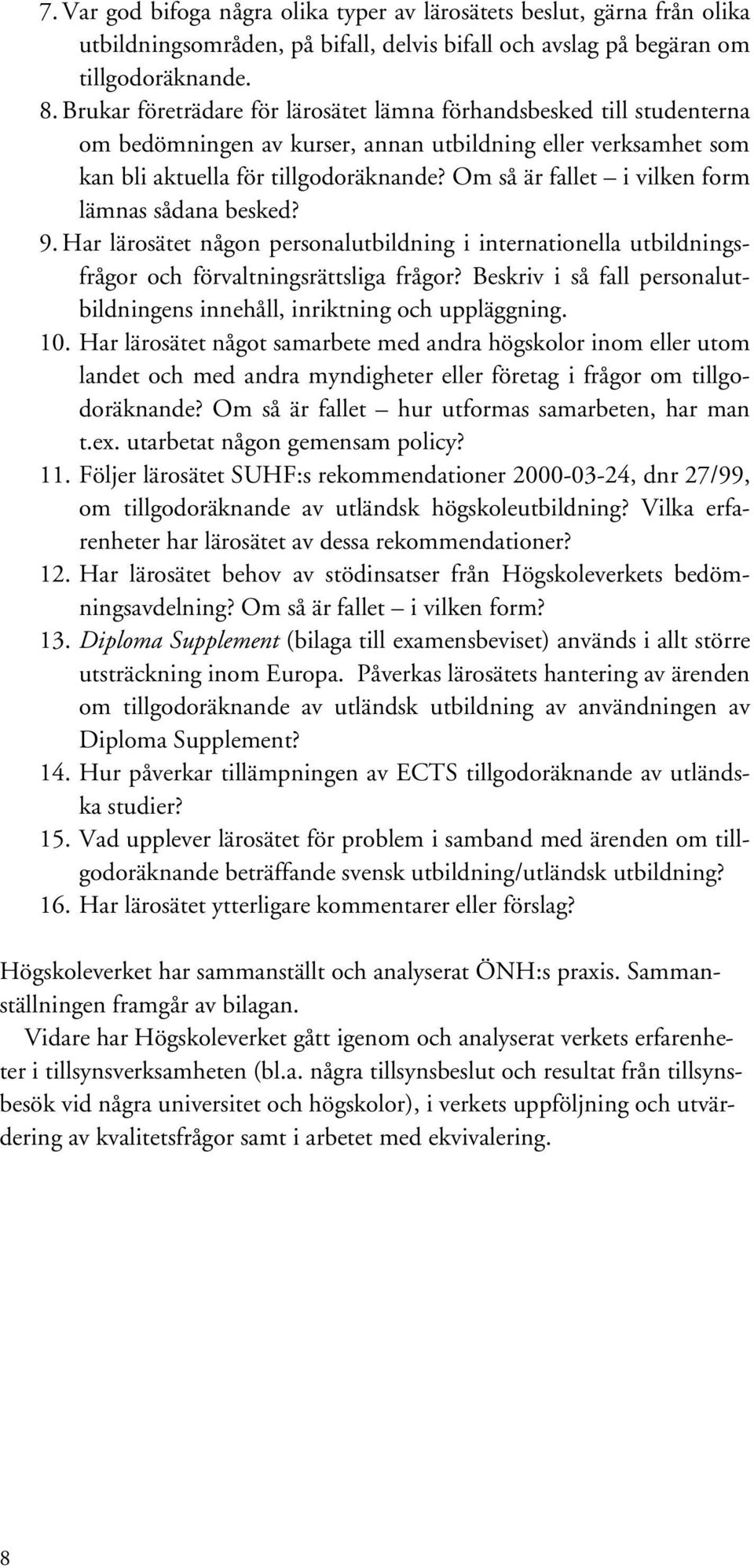 Om så är fallet i vilken form lämnas sådana besked? 9. Har lärosätet någon personalutbildning i internationella utbildningsfrågor och förvaltningsrättsliga frågor?