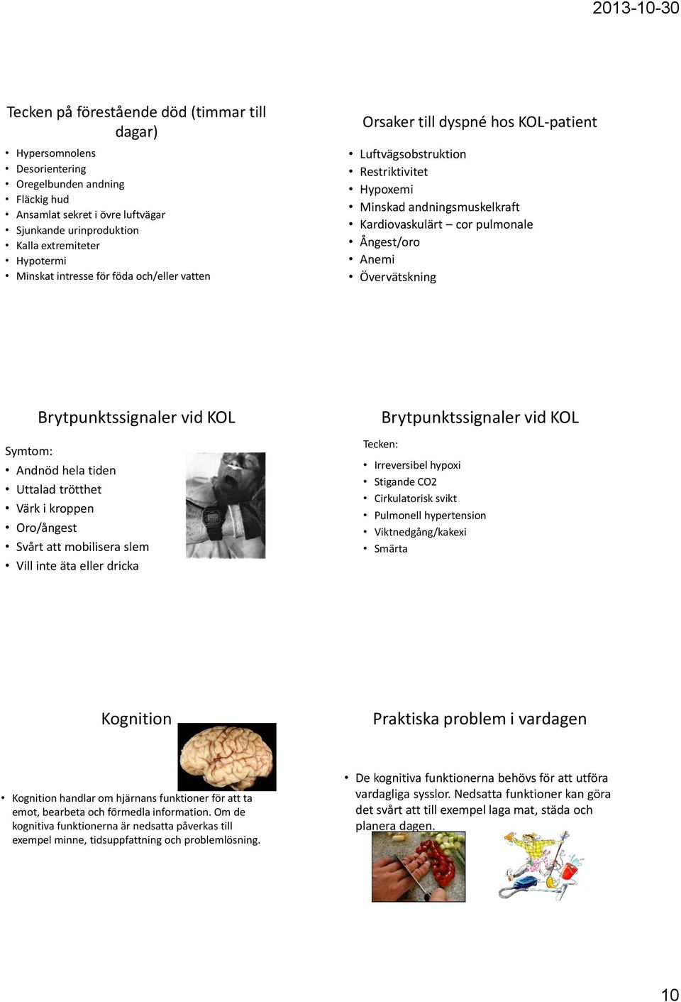 Övervätskning Advanced disease accompanied by Brytpunktssignaler vid fatigue, depression, Brytpunktssignaler delirium vid Difficult in Tecken: patients with more than one symptom Irreversibel hypoxi