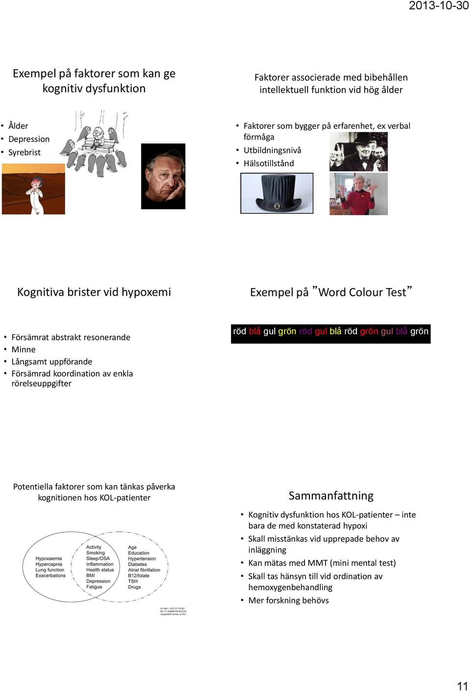rörelseuppgifter röd blå gul grön röd gul blå röd grön gul blå grön Potentiella faktorer som kan tänkas påverka kognitionen hos -patienter Sammanfattning Kognitiv dysfunktion hos -patienter inte