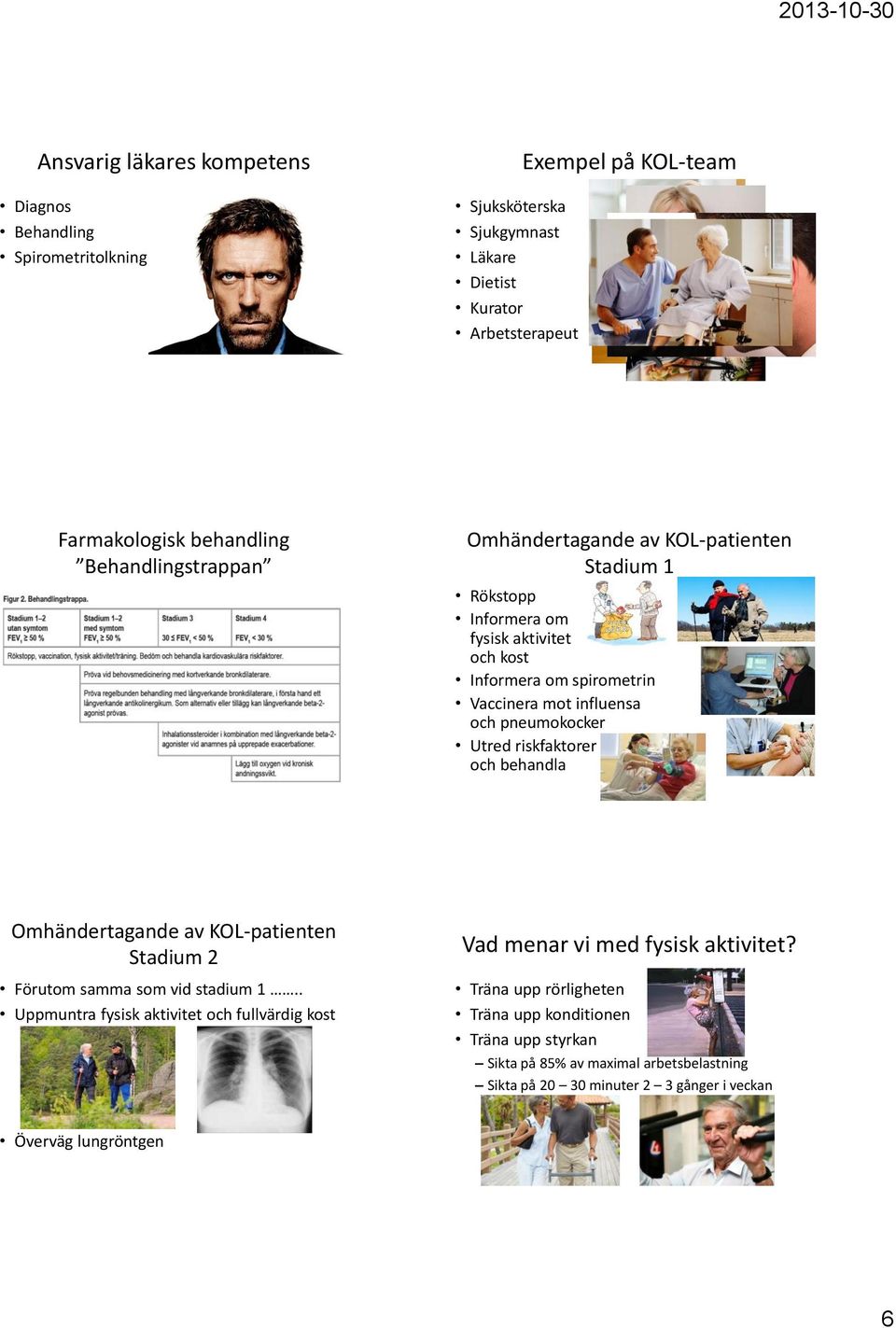 Utred riskfaktorer och behandla Omhändertagande av -patienten Stadium 2 Förutom samma som vid stadium 1.