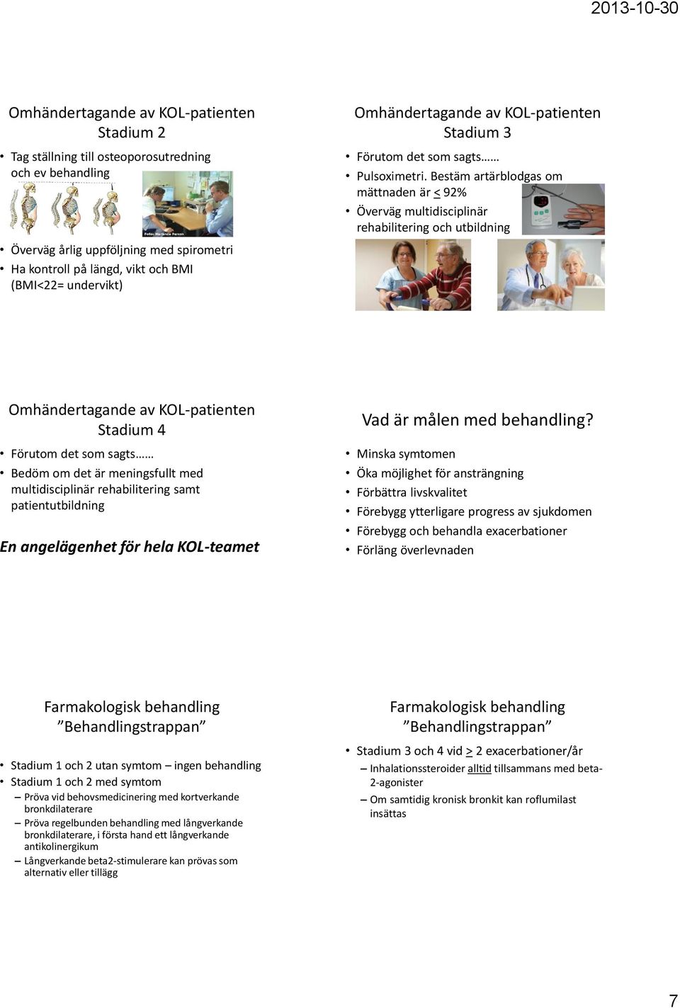 Bestäm artärblodgas om mättnaden är < 92% Överväg multidisciplinär rehabilitering och utbildning Omhändertagande av -patienten Stadium 4 Förutom det som sagts Bedöm om det är meningsfullt med