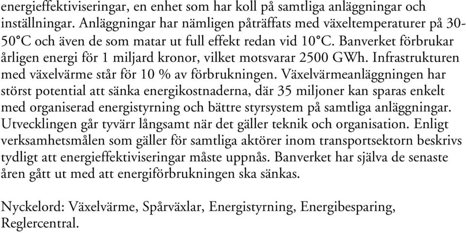 Banverket förbrukar årligen energi för 1 miljard kronor, vilket motsvarar 2500 GWh. Infrastrukturen med växelvärme står för 10 % av förbrukningen.