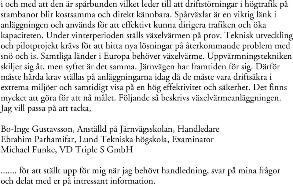 Teknisk utveckling och pilotprojekt krävs för att hitta nya lösningar på återkommande problem med snö och is. Samtliga länder i Europa behöver växelvärme.