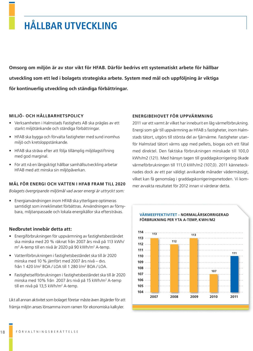 MilJö- och hållbarhetspolicy Verksamheten i Halmstads Fastighets AB ska präglas av ett starkt miljötänkande och ständiga förbättringar.