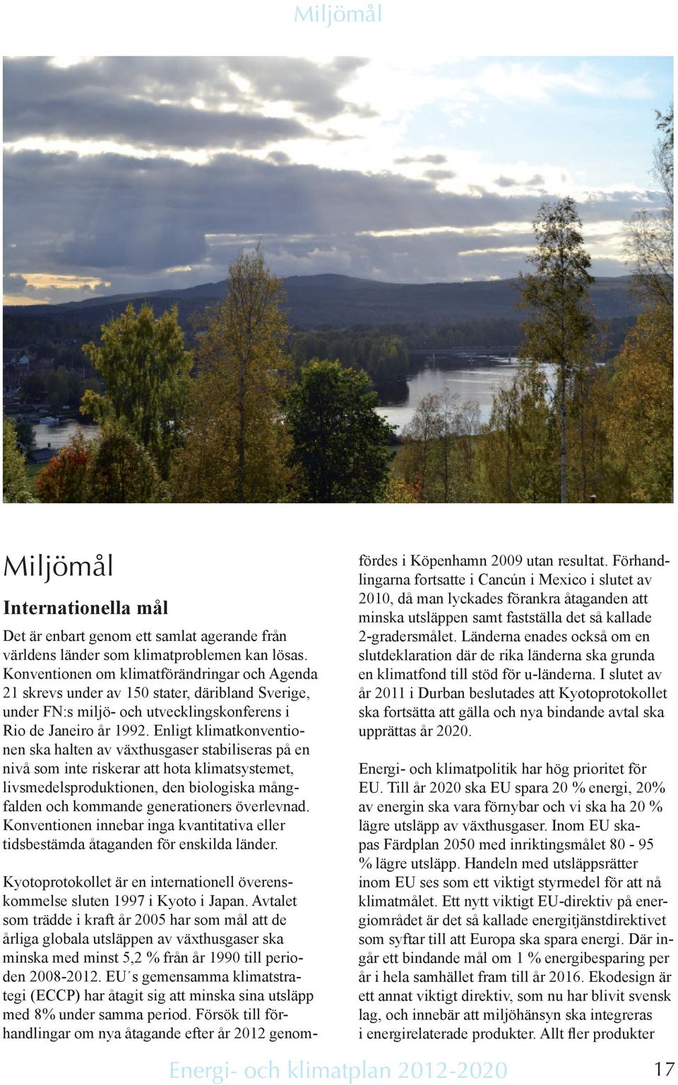 Enligt klimatkonventionen ska halten av växthusgaser stabiliseras på en nivå som inte riskerar att hota klimatsystemet, livsmedelsproduktionen, den biologiska mångfalden och kommande generationers