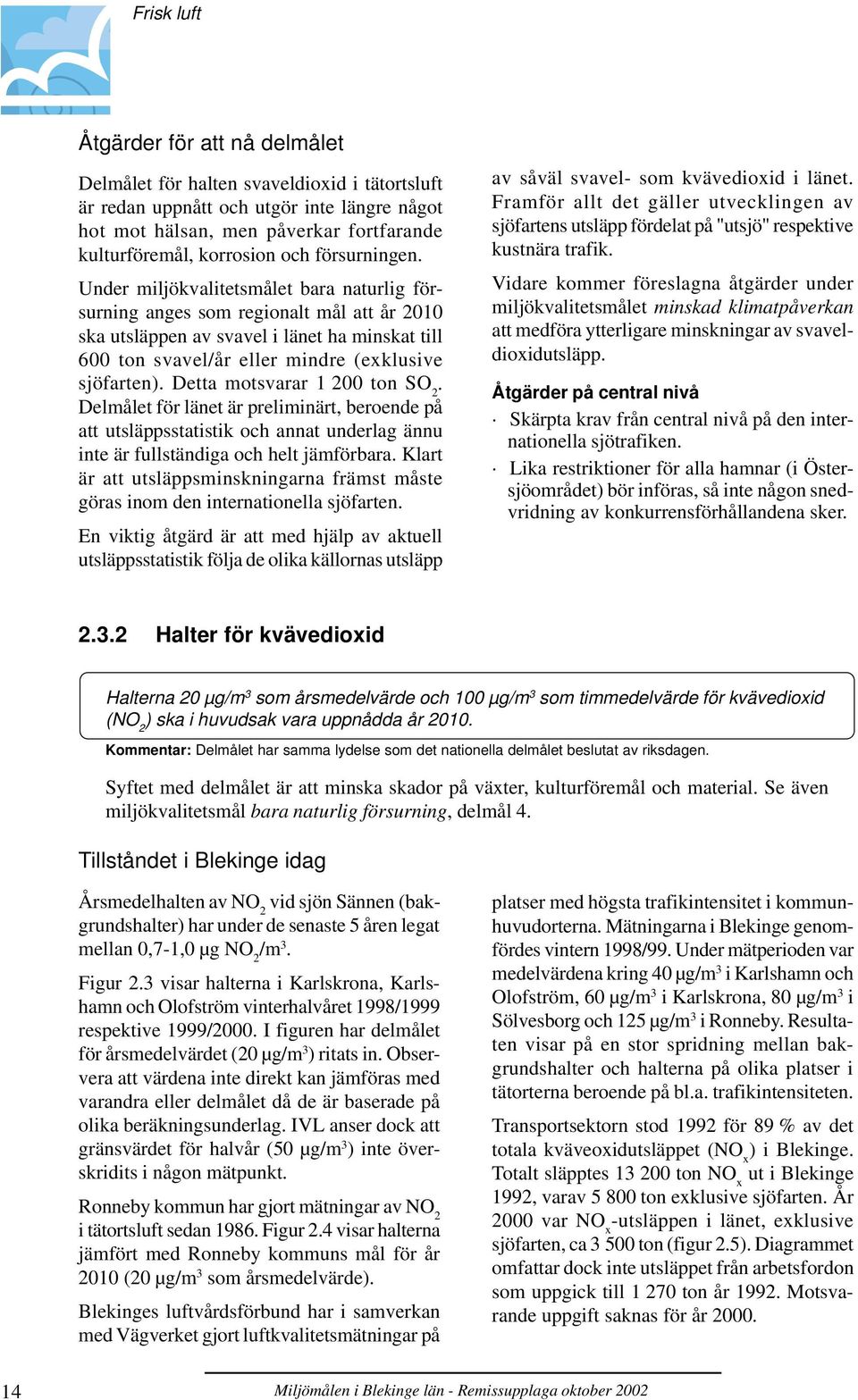 Under miljökvalitetsmålet bara naturlig försurning anges som regionalt mål att år 2010 ska utsläppen av svavel i länet ha minskat till 600 ton svavel/år eller mindre (exklusive sjöfarten).