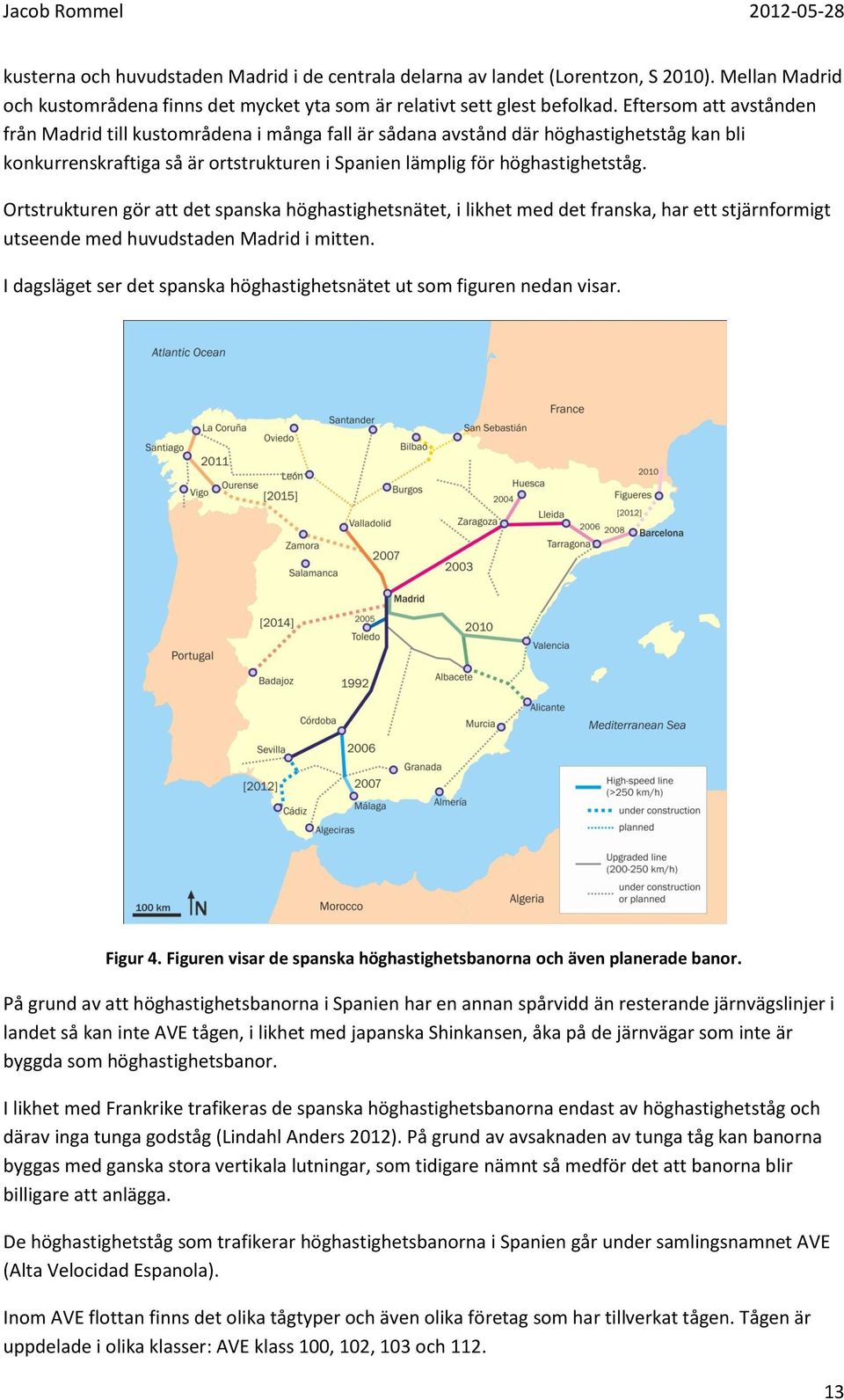 Ortstrukturen gör att det spanska höghastighetsnätet, i likhet med det franska, har ett stjärnformigt utseende med huvudstaden Madrid i mitten.