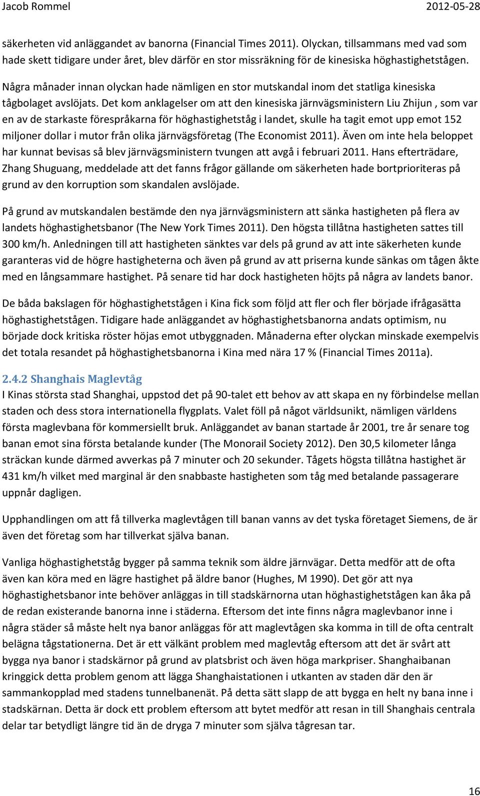 Det kom anklagelser om att den kinesiska järnvägsministern Liu Zhijun, som var en av de starkaste förespråkarna för höghastighetståg i landet, skulle ha tagit emot upp emot 152 miljoner dollar i