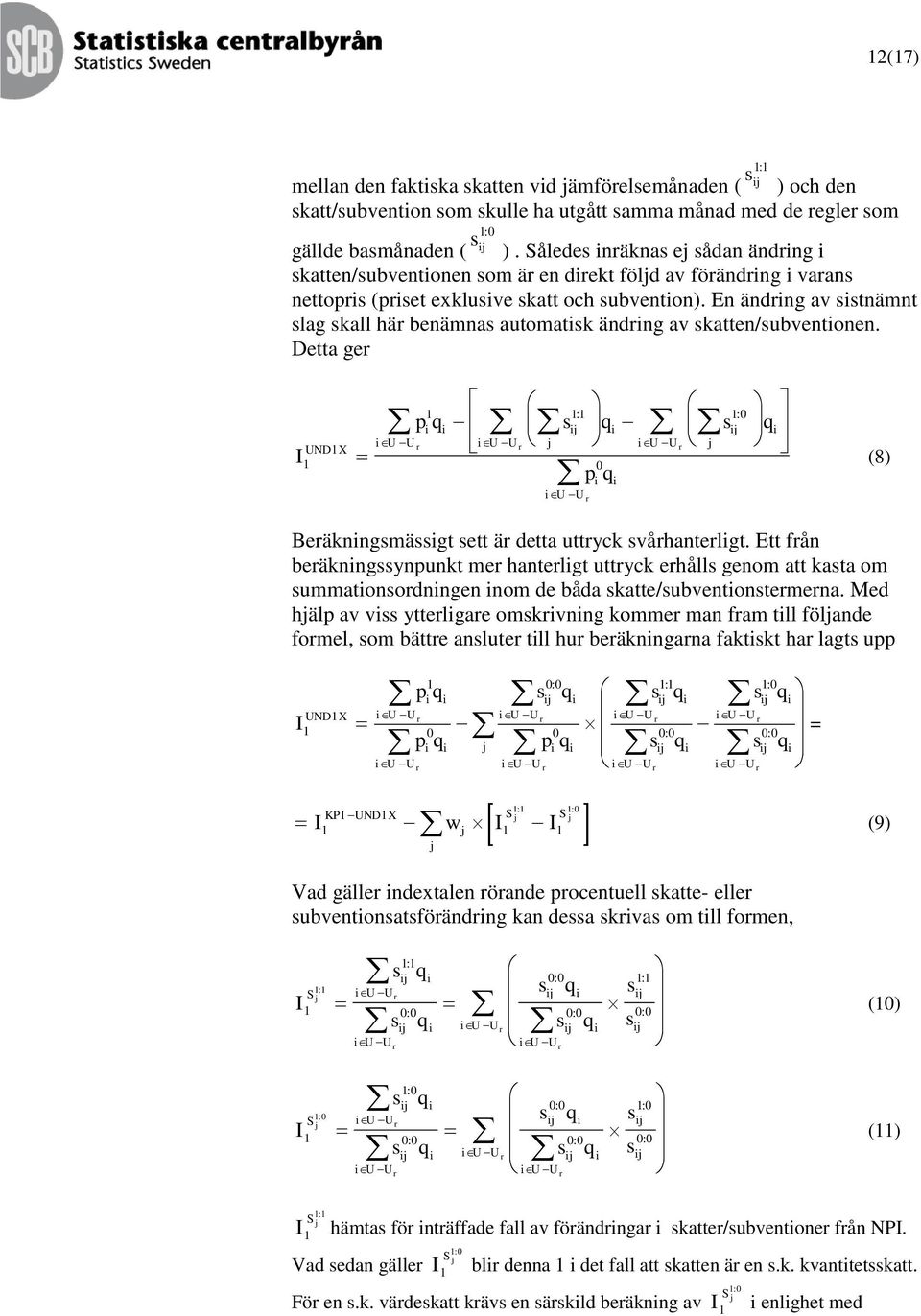 En ändng av sstnämnt slag skall hä benämnas automatsk ändng av skatten/subventonen. Detta ge I UNDX : : p s s U U U U p q U U U U (8) Beäknngsmässgt sett ä detta uttyck svåhantelgt.