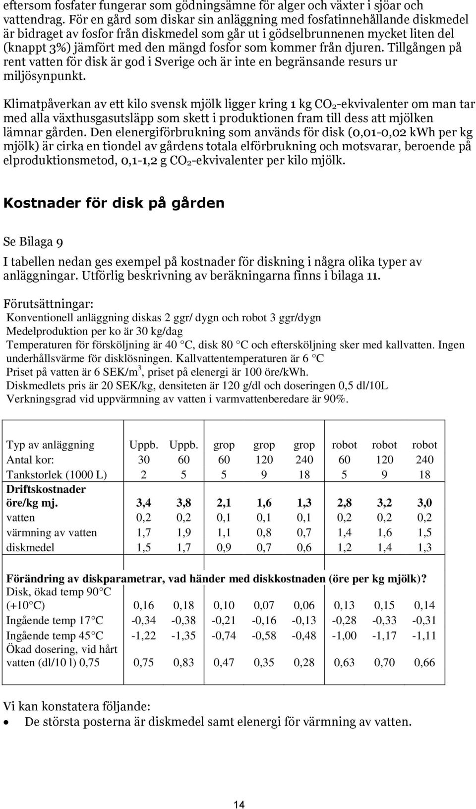 kommer från djuren. Tillgången på rent vatten för disk är god i Sverige och är inte en begränsande resurs ur miljösynpunkt.