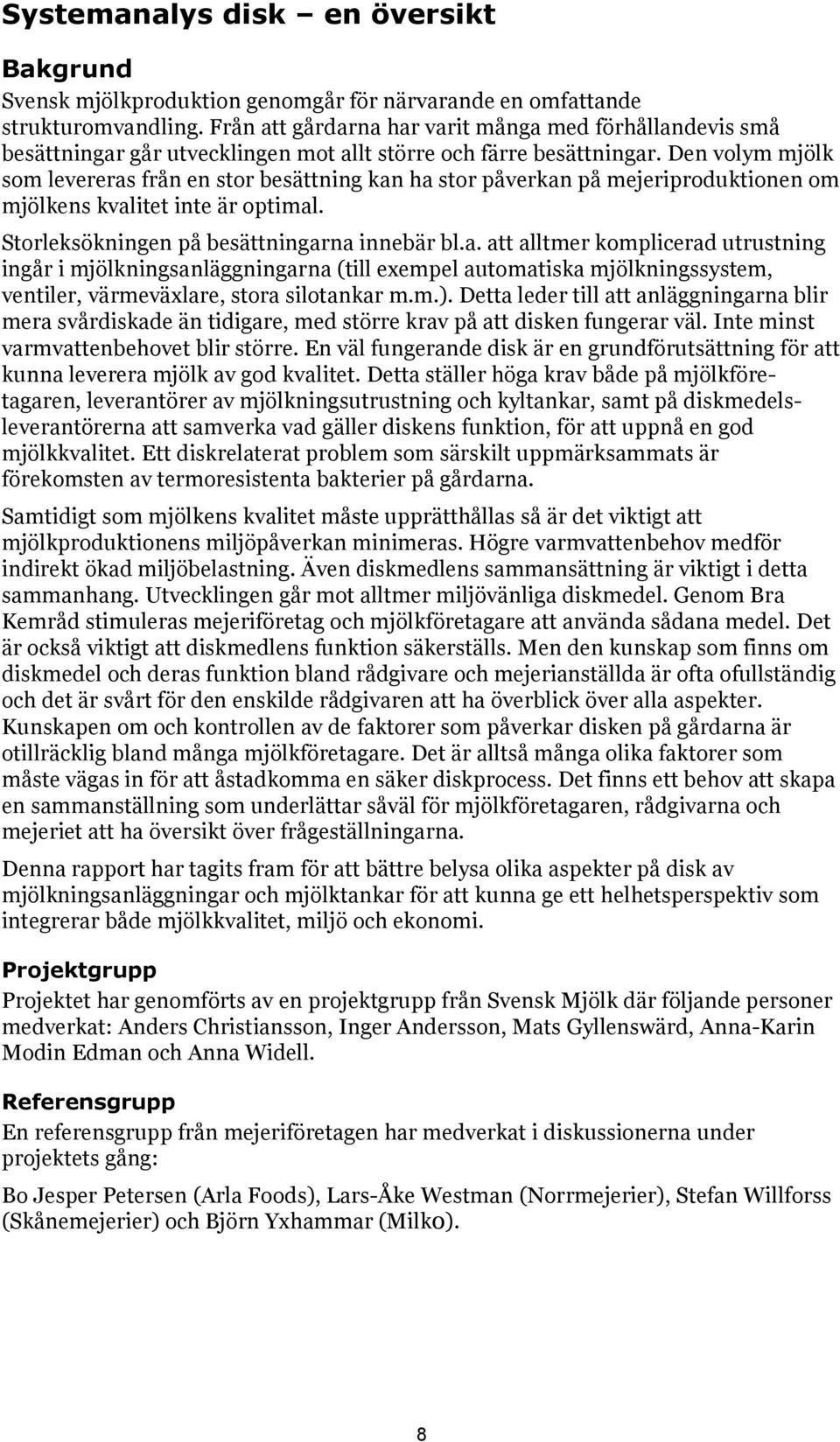 Den volym mjölk som levereras från en stor besättning kan ha stor påverkan på mejeriproduktionen om mjölkens kvalitet inte är optimal. Storleksökningen på besättningarna innebär bl.a. att alltmer komplicerad utrustning ingår i mjölkningsanläggningarna (till exempel automatiska mjölkningssystem, ventiler, värmeväxlare, stora silotankar m.