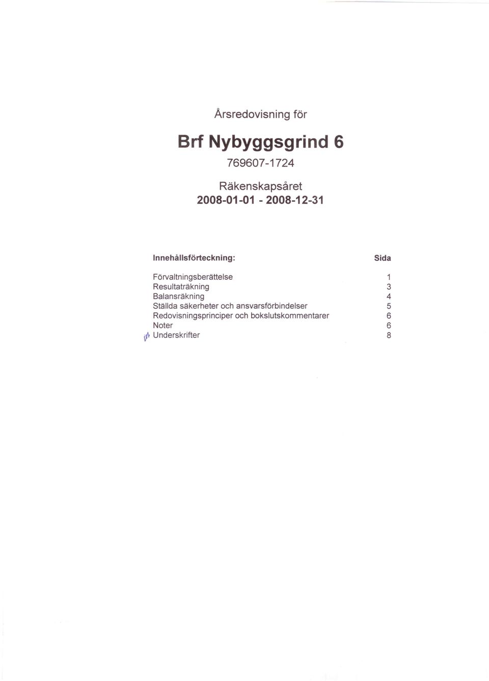 Resultaträkning 3 Balansräkning 4 Ställda säkerheter och
