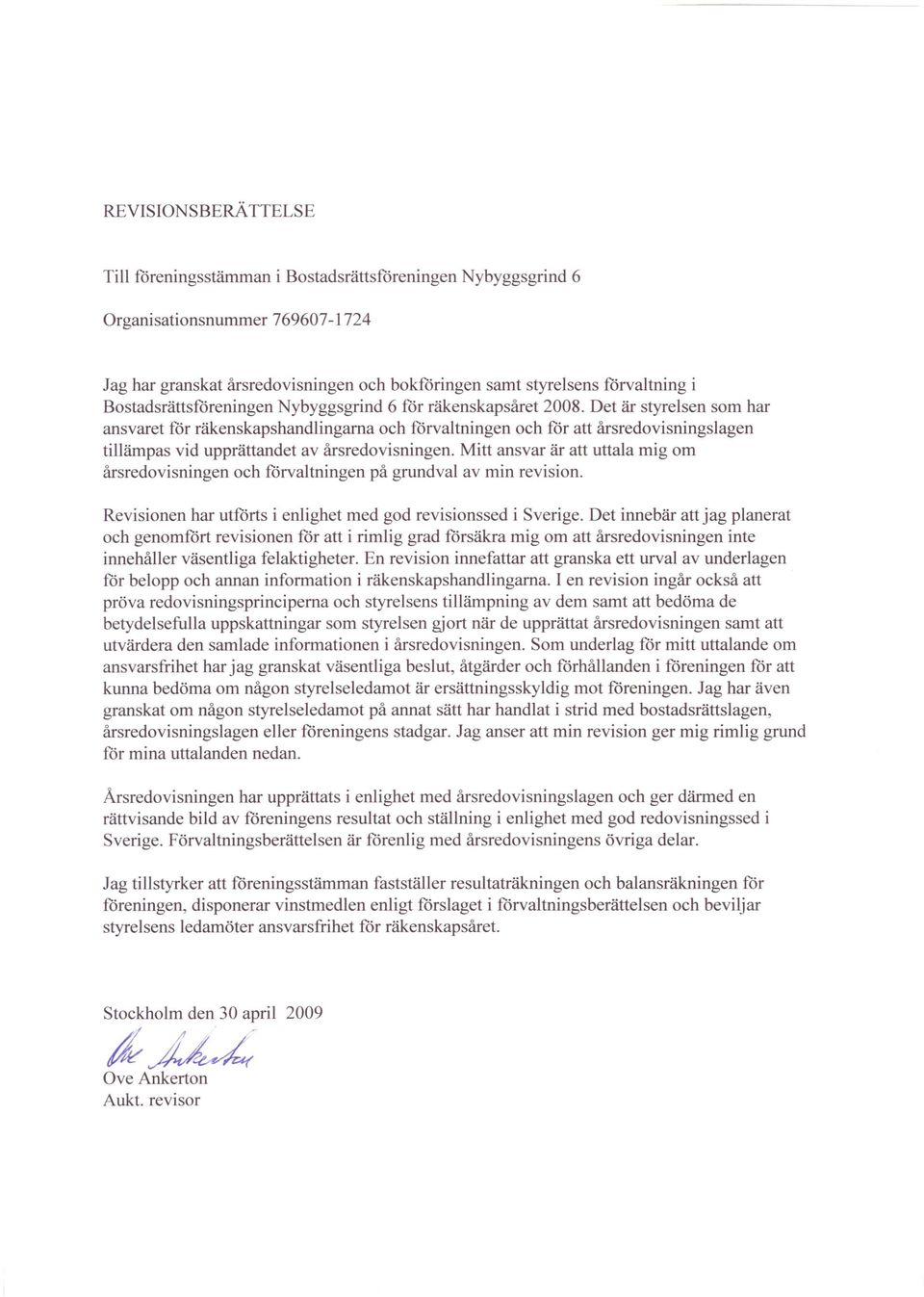Det är styrelsen som har ansvaret för räkenskapshandlingarna och förvaltningen och för att årsredovisningslagen tillämpas vid upprättandet av årsredovisningen.