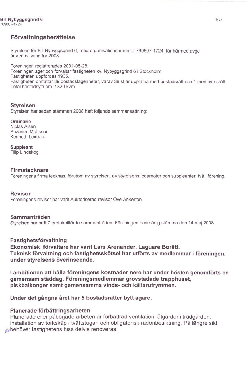Fastigheten omfattar 39 bostadslägenheter, varav 38 st är upplåtna med bostadsrätt och 1 med hyresrätt. Total bostadsyta om 2 320 kvm.