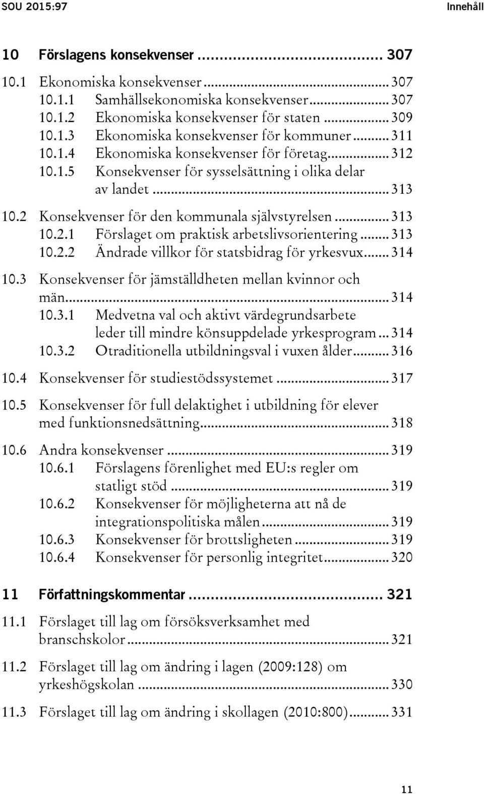 .. 313 10.2.2 Ändrade villkor för statsbidrag för yrkesvux... 314 10.3 Konsekvenser för jämställdheten mellan kvinnor och män... 314 10.3.1 Medvetna val och aktivt värdegrundsarbete leder till mindre könsuppdelade yrkesprogram.