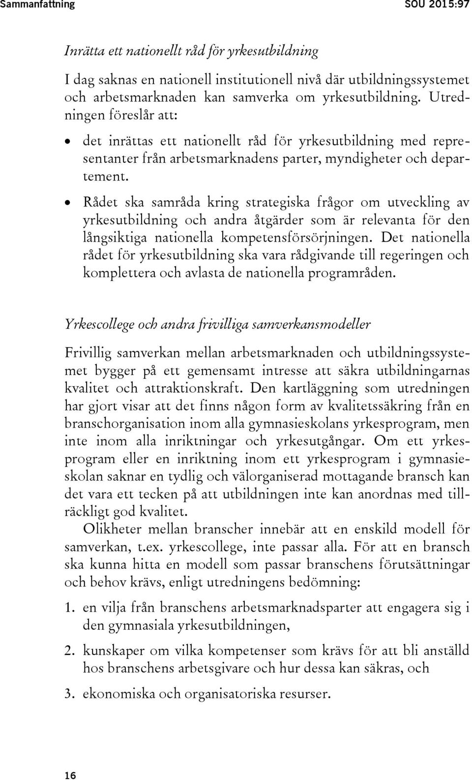 Rådet ska samråda kring strategiska frågor om utveckling av yrkesutbildning och andra åtgärder som är relevanta för den långsiktiga nationella kompetensförsörjningen.