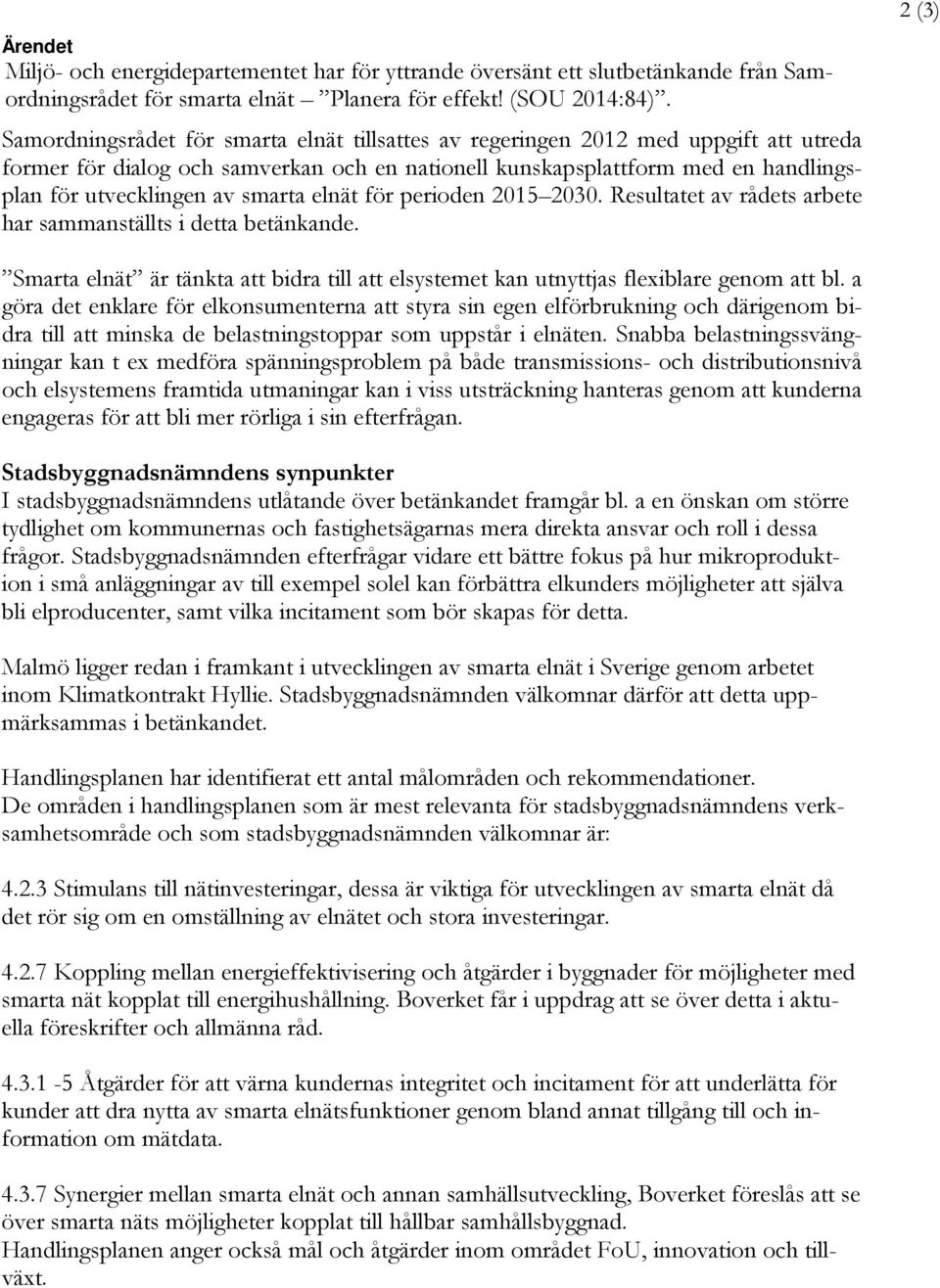 smarta elnät för perioden 2015 2030. Resultatet av rådets arbete har sammanställts i detta betänkande. 2 (3) Smarta elnät är tänkta att bidra till att elsystemet kan utnyttjas flexiblare genom att bl.