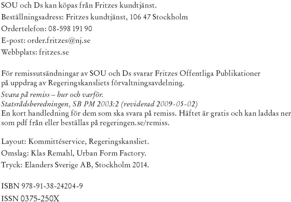 Statsrådsberedningen, SB PM 2003:2 (reviderad 2009-05-02) En kort handledning för dem som ska svara på remiss.