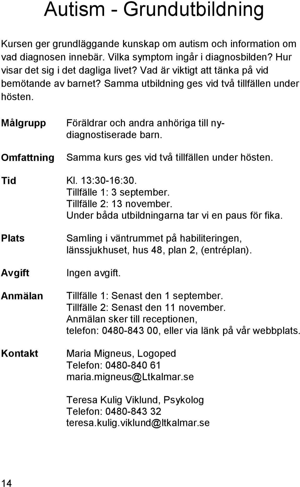 Samma kurs ges vid två tillfällen under hösten. Tid Kl. 13:30-16:30. Tillfälle 1: 3 september. Tillfälle 2: 13 november. Under båda utbildningarna tar vi en paus för fika.