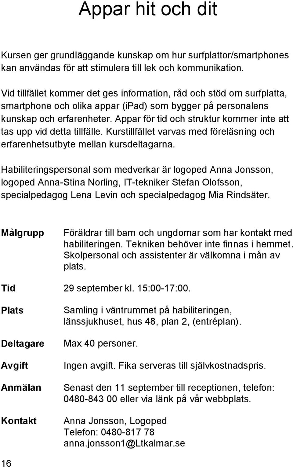 Appar för tid och struktur kommer inte att tas upp vid detta tillfälle. Kurstillfället varvas med föreläsning och erfarenhetsutbyte mellan kursdeltagarna.