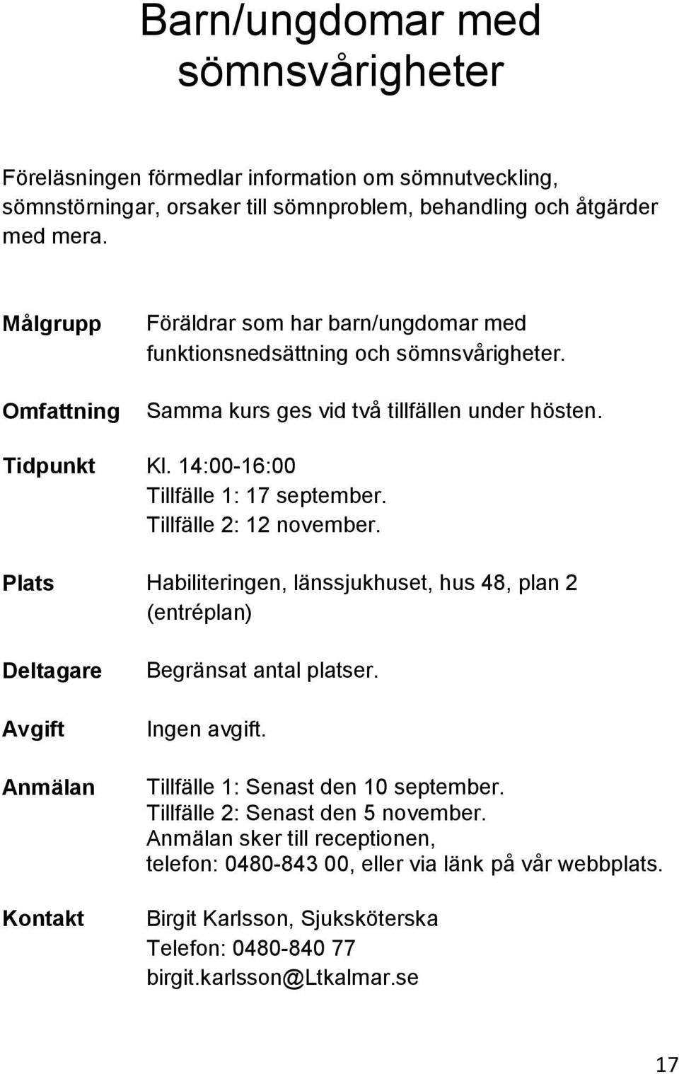 14:00-16:00 Tillfälle 1: 17 september. Tillfälle 2: 12 november. Plats Habiliteringen, länssjukhuset, hus 48, plan 2 (entréplan) Begränsat antal platser.