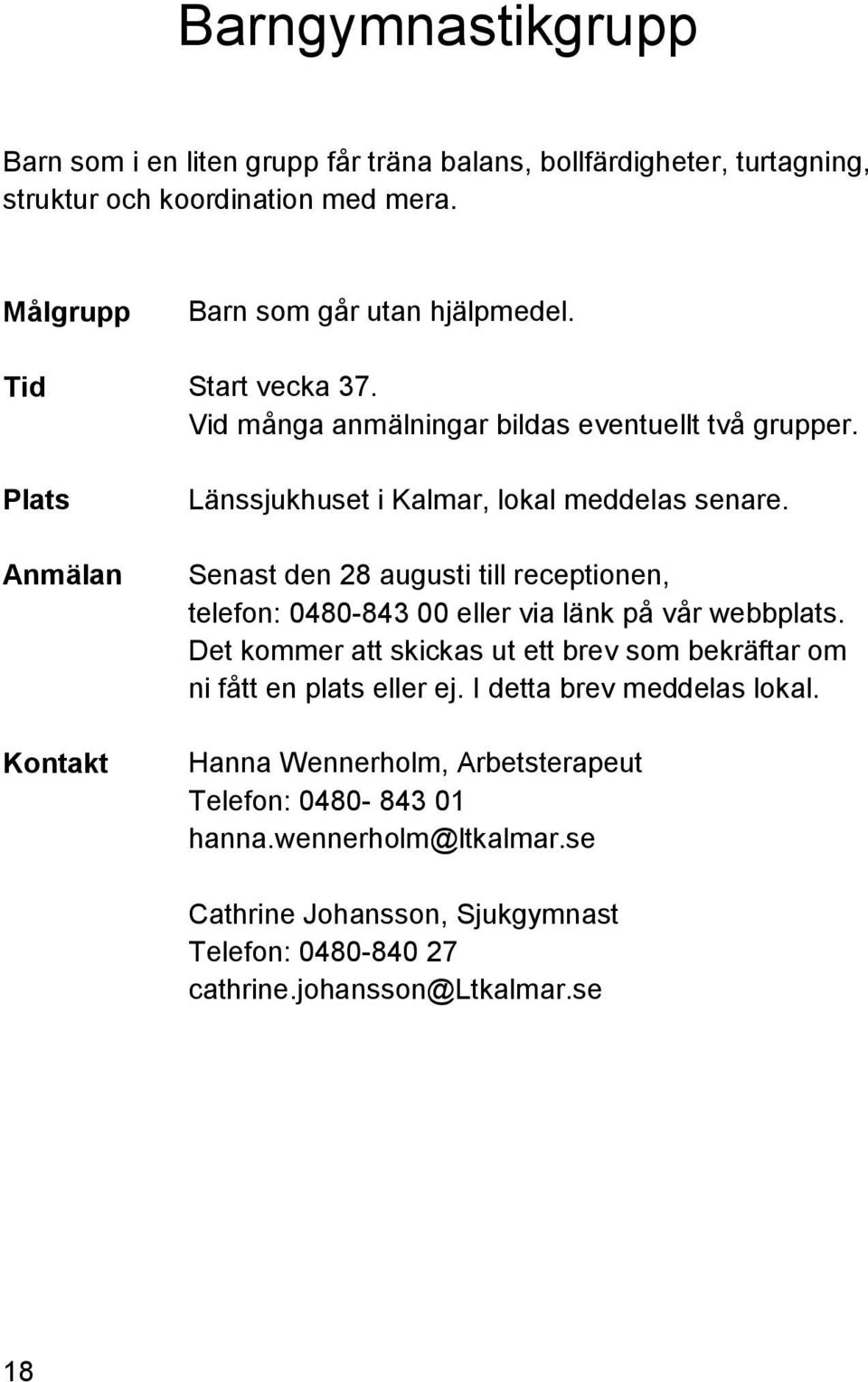 Senast den 28 augusti till receptionen, telefon: 0480-843 00 eller via länk på vår webbplats.