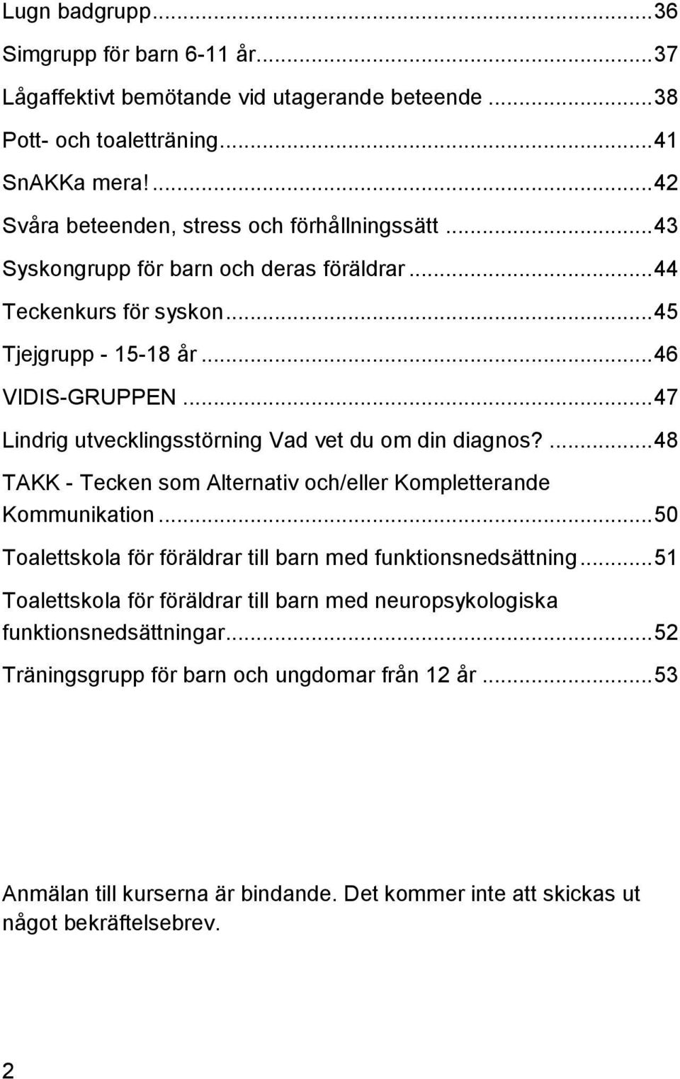 .. 47 Lindrig utvecklingsstörning Vad vet du om din diagnos?... 48 TAKK - Tecken som Alternativ och/eller Kompletterande Kommunikation.