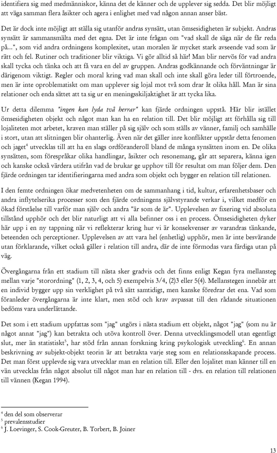 Longitudinella intervjustudier visar dock, eftersom stadierna bygger på varandra, att de kronologiska tidpunkterna för inledningen av olika stadier avseende subjekt-objekt hos den vuxna individen kan