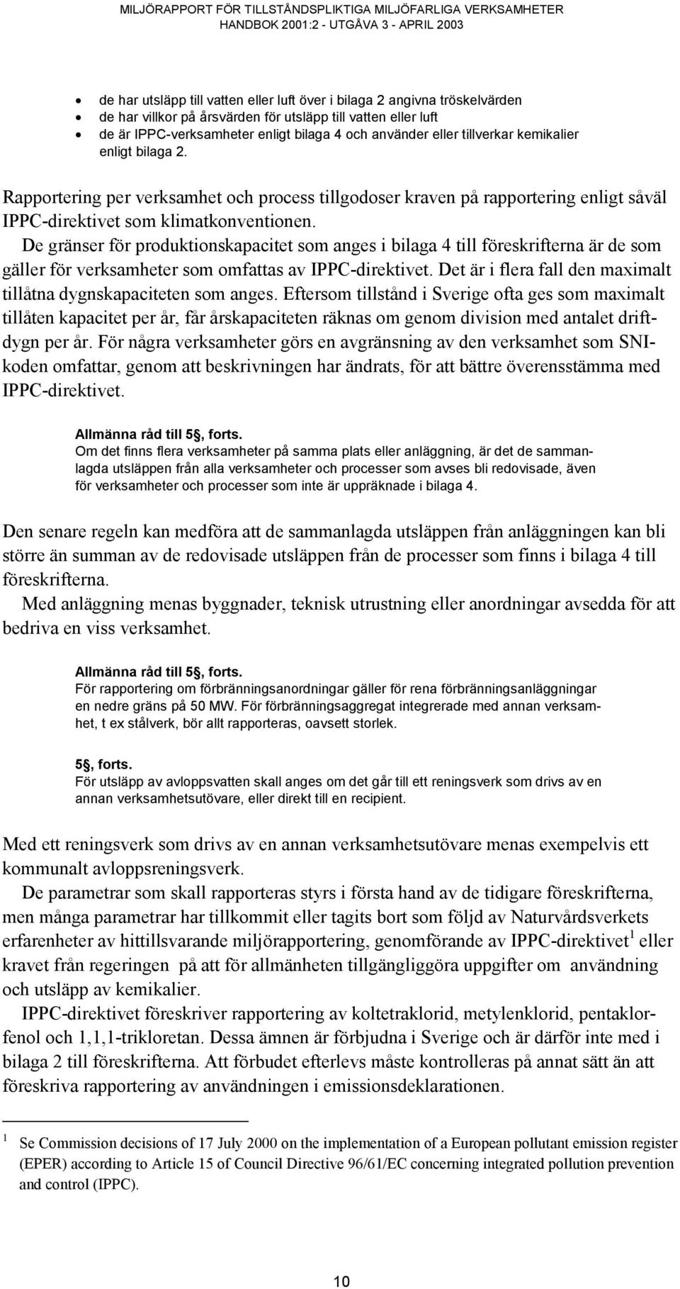 De gränser för produktionskapacitet som anges i bilaga 4 till föreskrifterna är de som gäller för verksamheter som omfattas av IPPC-direktivet.