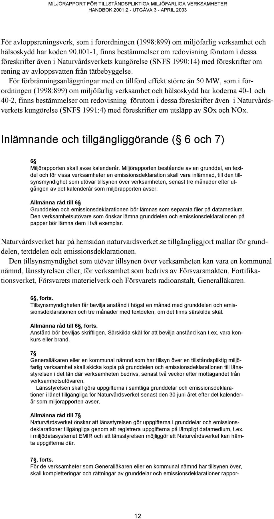 För förbränningsanläggningar med en tillförd effekt större än 50 MW, som i förordningen (1998:899) om miljöfarlig verksamhet och hälsoskydd har koderna 40-1 och 40-2, finns bestämmelser om