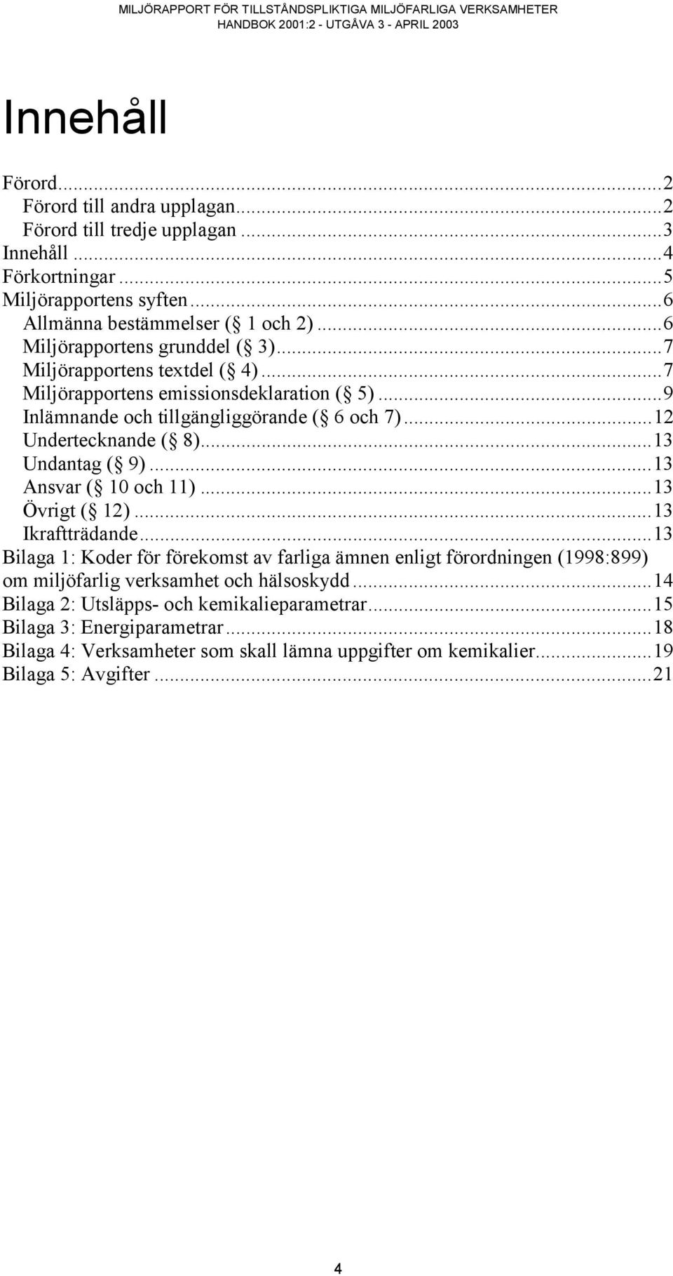 ..13 Undantag ( 9)...13 Ansvar ( 10 och 11)...13 Övrigt ( 12)...13 Ikraftträdande.