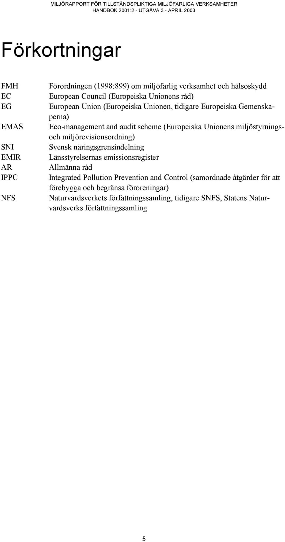 miljörevisionsordning) Svensk näringsgrensindelning Länsstyrelsernas emissionsregister Allmänna råd Integrated Pollution Prevention and Control