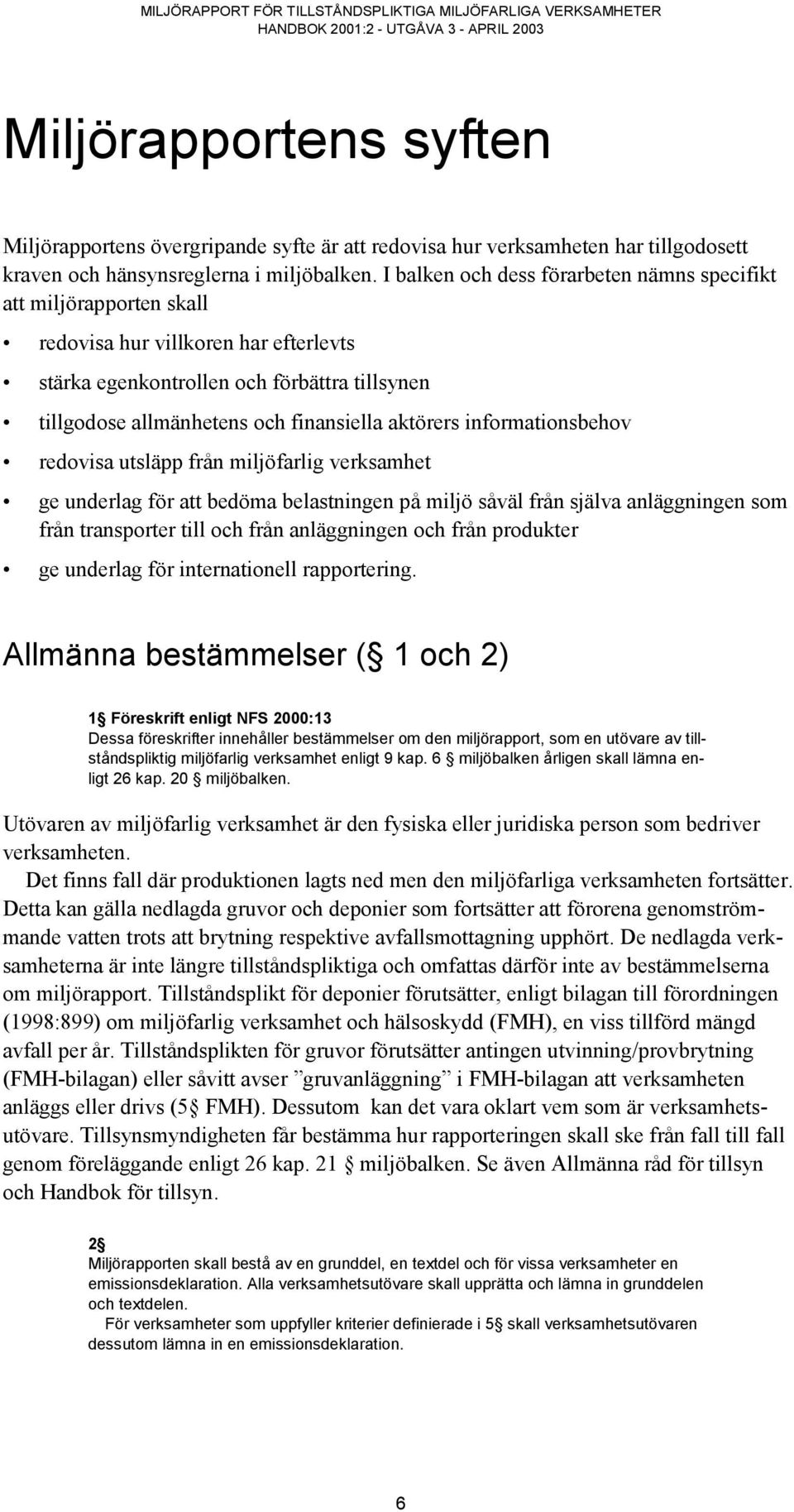 aktörers informationsbehov redovisa utsläpp från miljöfarlig verksamhet ge underlag för att bedöma belastningen på miljö såväl från själva anläggningen som från transporter till och från anläggningen