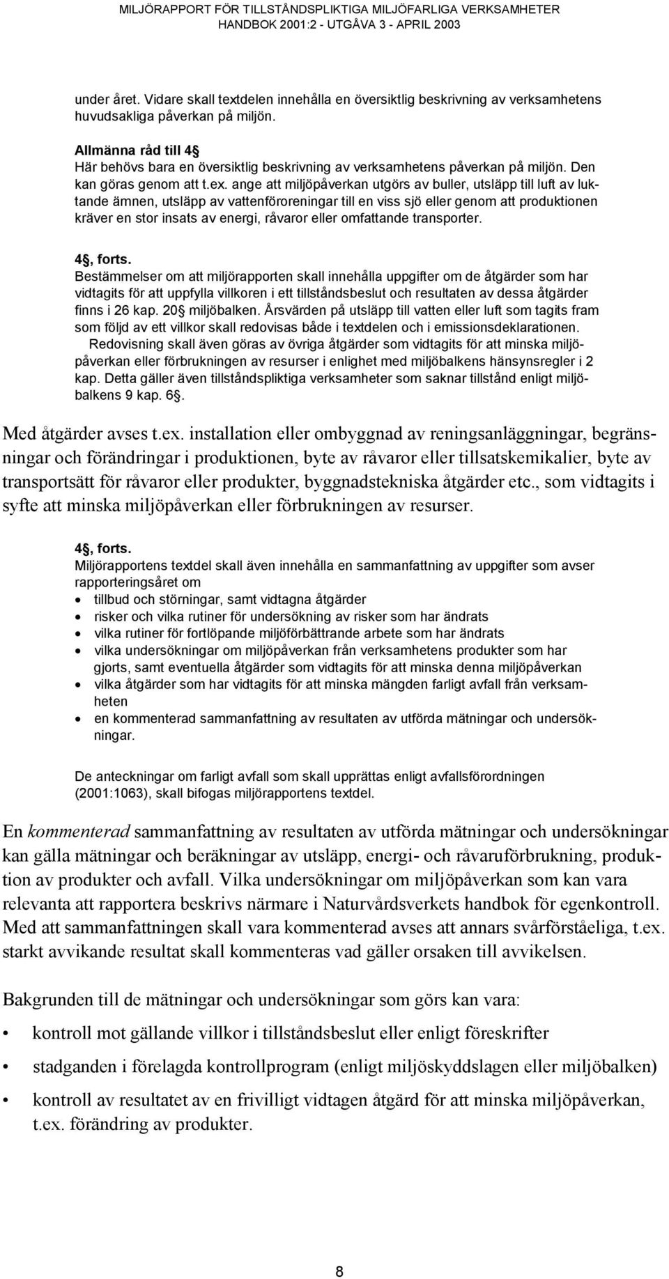 ange att miljöpåverkan utgörs av buller, utsläpp till luft av luktande ämnen, utsläpp av vattenföroreningar till en viss sjö eller genom att produktionen kräver en stor insats av energi, råvaror