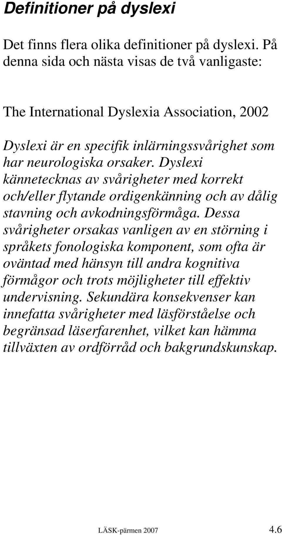 Dyslexi kännetecknas av svårigheter med korrekt och/eller flytande ordigenkänning och av dålig stavning och avkodningsförmåga.