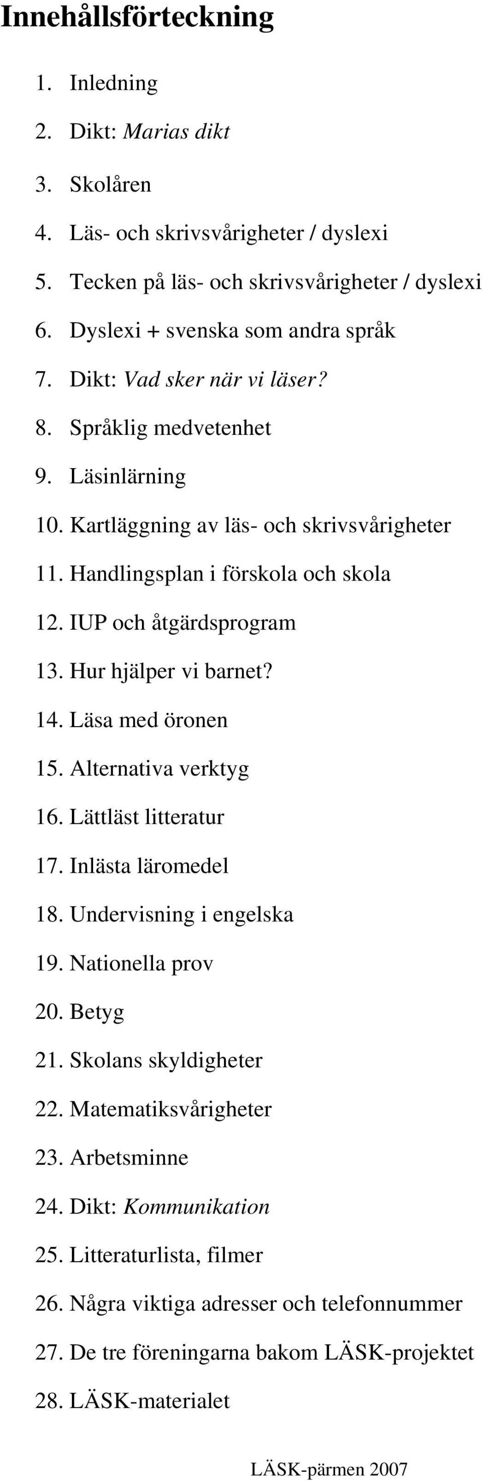 Hur hjälper vi barnet? 14. Läsa med öronen 15. Alternativa verktyg 16. Lättläst litteratur 17. Inlästa läromedel 18. Undervisning i engelska 19. Nationella prov 20. Betyg 21. Skolans skyldigheter 22.