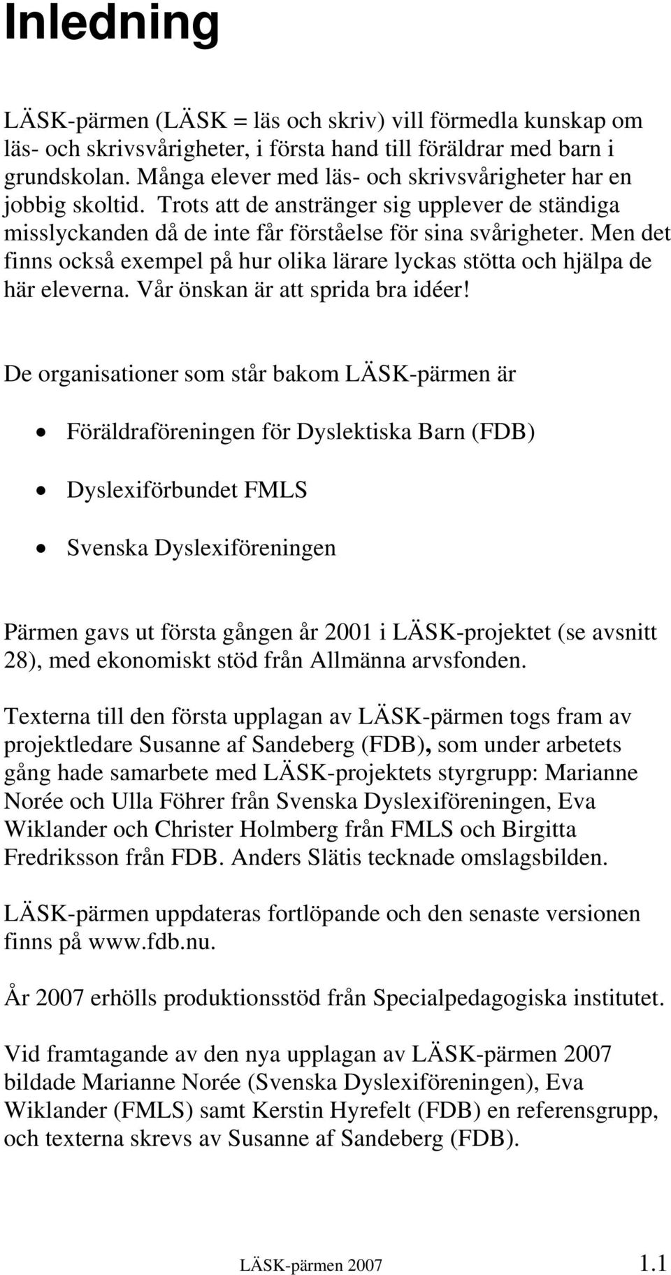 Men det finns också exempel på hur olika lärare lyckas stötta och hjälpa de här eleverna. Vår önskan är att sprida bra idéer!