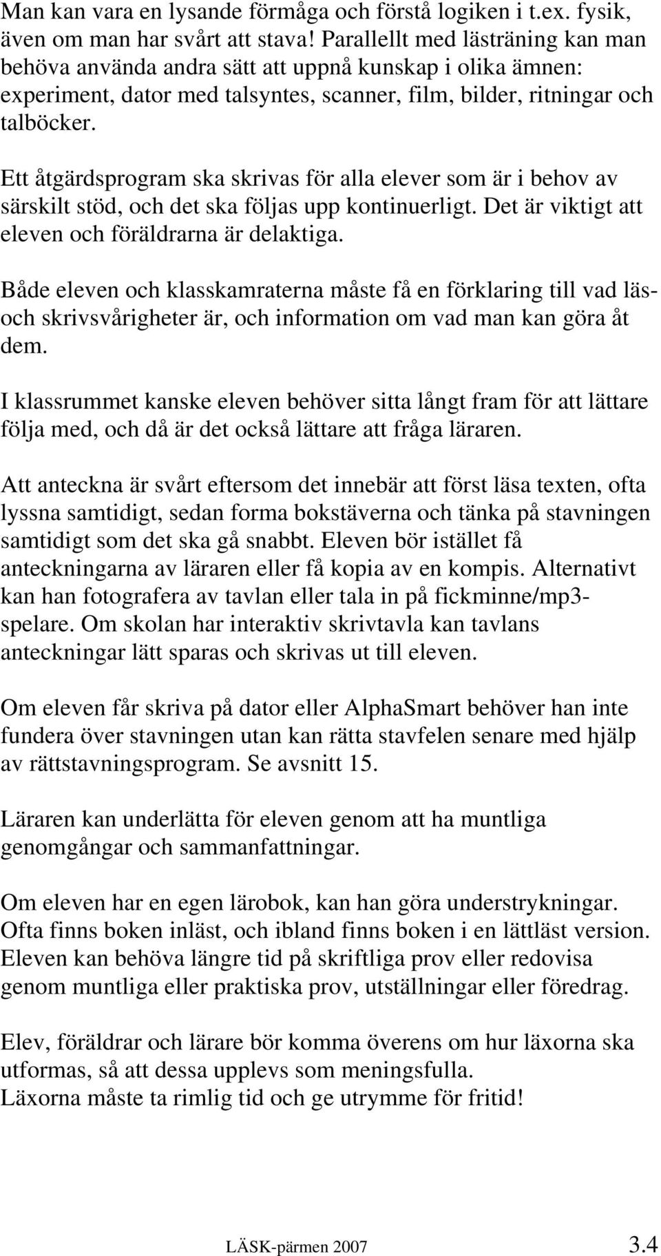 Ett åtgärdsprogram ska skrivas för alla elever som är i behov av särskilt stöd, och det ska följas upp kontinuerligt. Det är viktigt att eleven och föräldrarna är delaktiga.