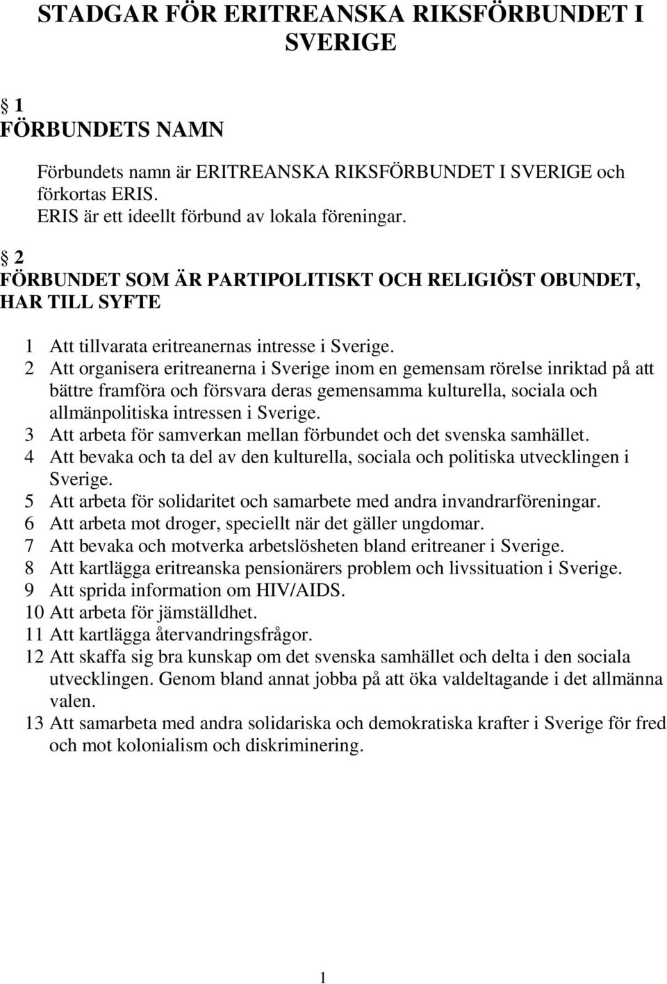 2 Att organisera eritreanerna i Sverige inom en gemensam rörelse inriktad på att bättre framföra och försvara deras gemensamma kulturella, sociala och allmänpolitiska intressen i Sverige.