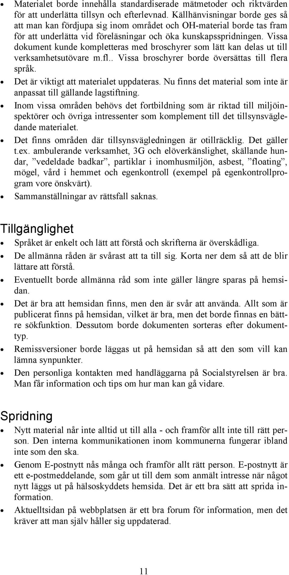 Vissa dokument kunde kompletteras med broschyrer som lätt kan delas ut till verksamhetsutövare m.fl.. Vissa broschyrer borde översättas till flera språk. Det är viktigt att materialet uppdateras.