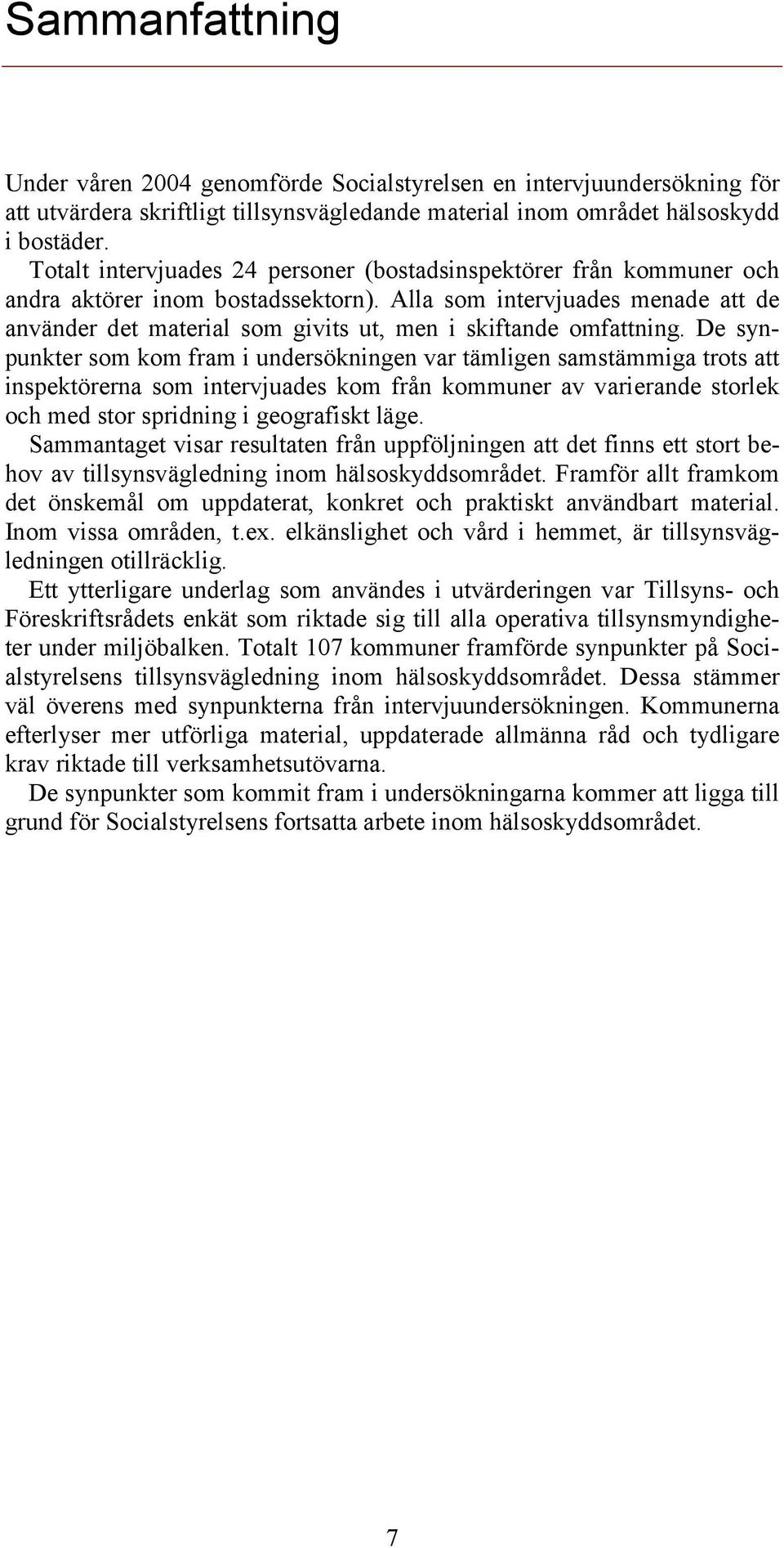 Alla som intervjuades menade att de använder det material som givits ut, men i skiftande omfattning.