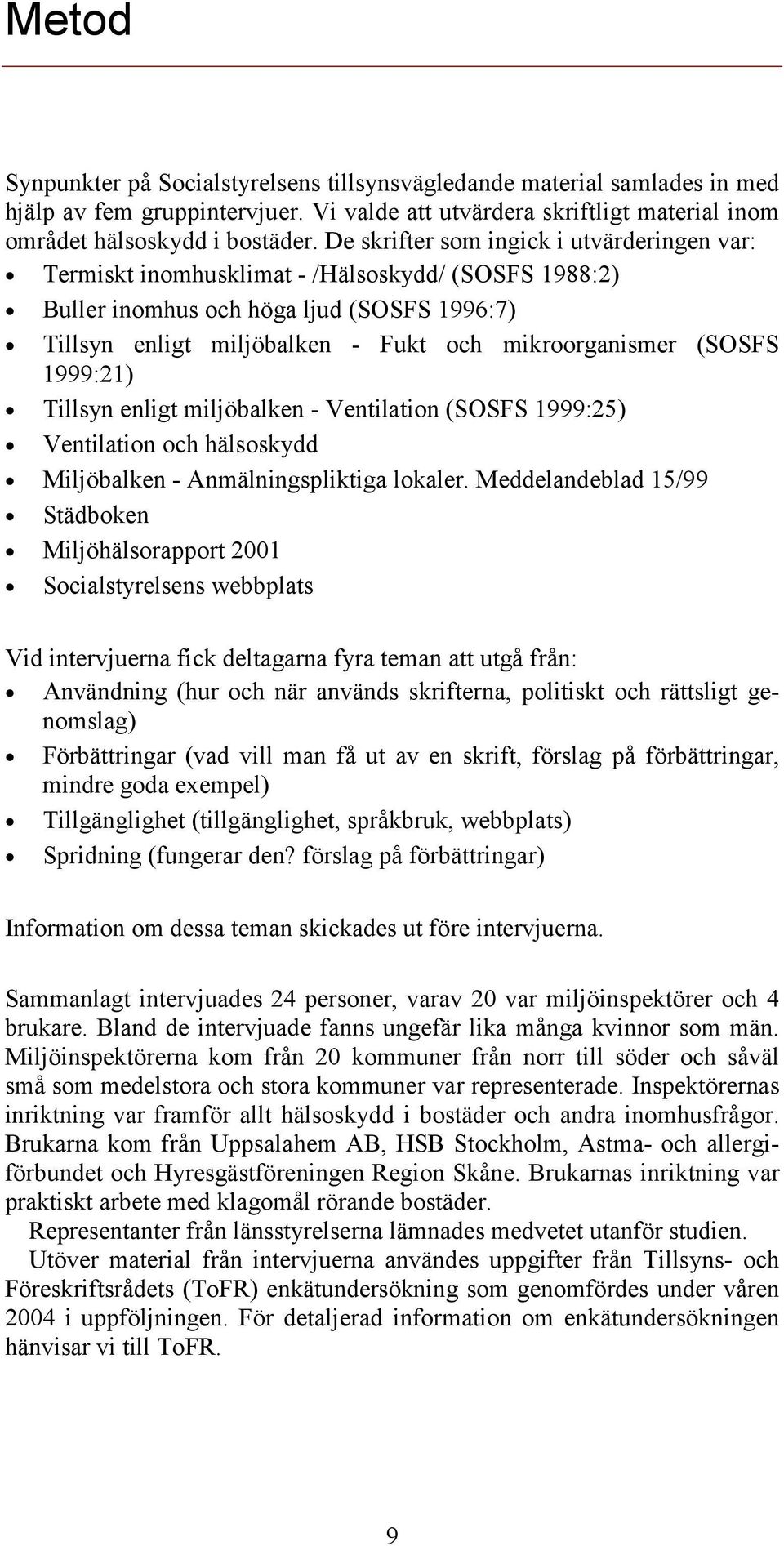 (SOSFS 1999:21) Tillsyn enligt miljöbalken - Ventilation (SOSFS 1999:25) Ventilation och hälsoskydd Miljöbalken - Anmälningspliktiga lokaler.