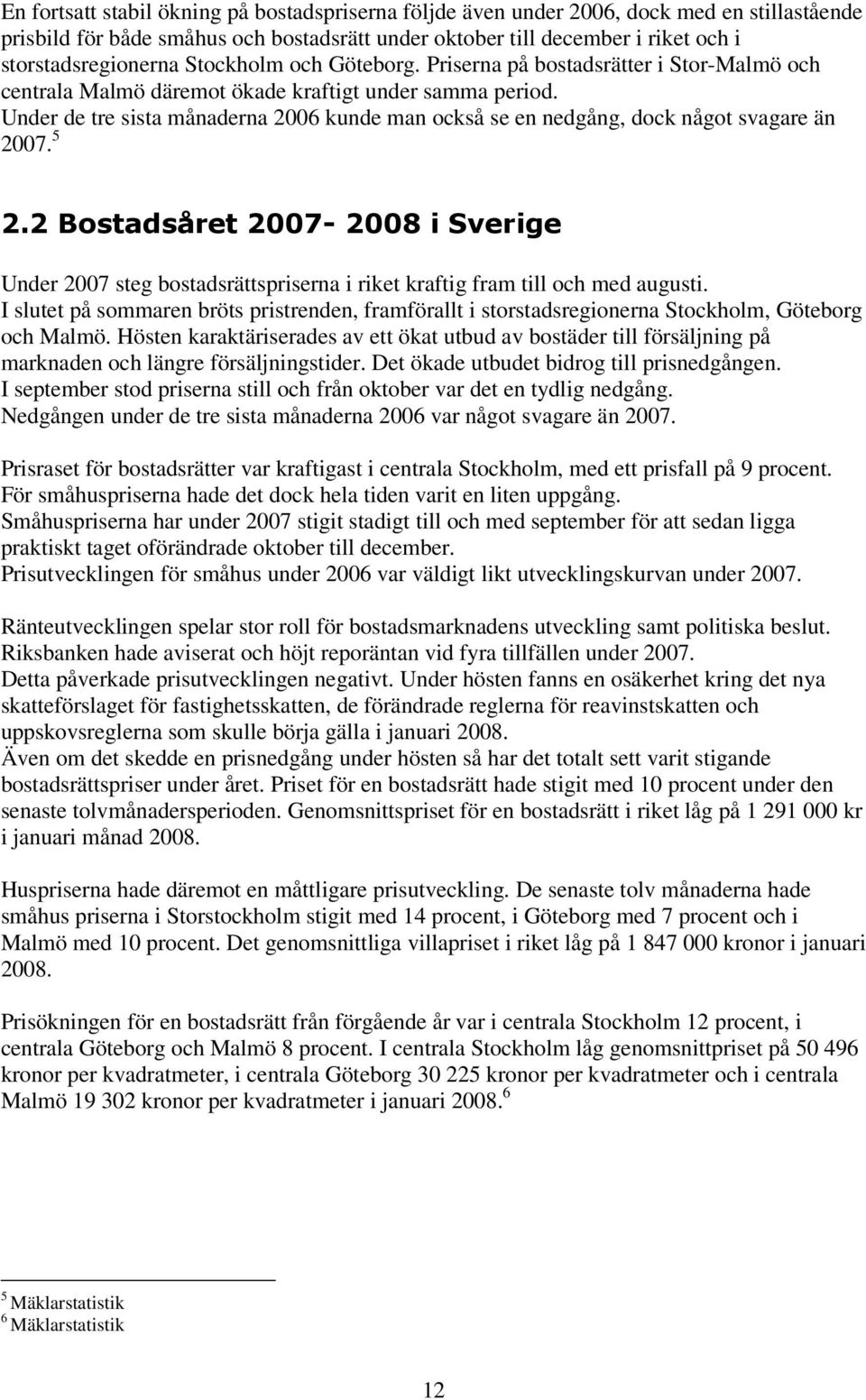 Under de tre sista månaderna 2006 kunde man också se en nedgång, dock något svagare än 2007. 5 2.