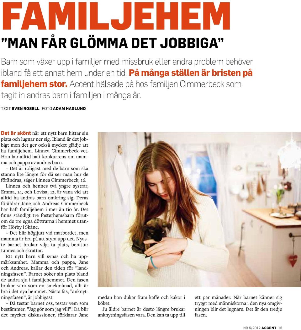 Ibland är det jobbigt men det ger också mycket glädje att ha familjehem. Linnea Cimmerbeck vet. Hon har alltid haft konkurrens om mamma och pappa av andras barn.