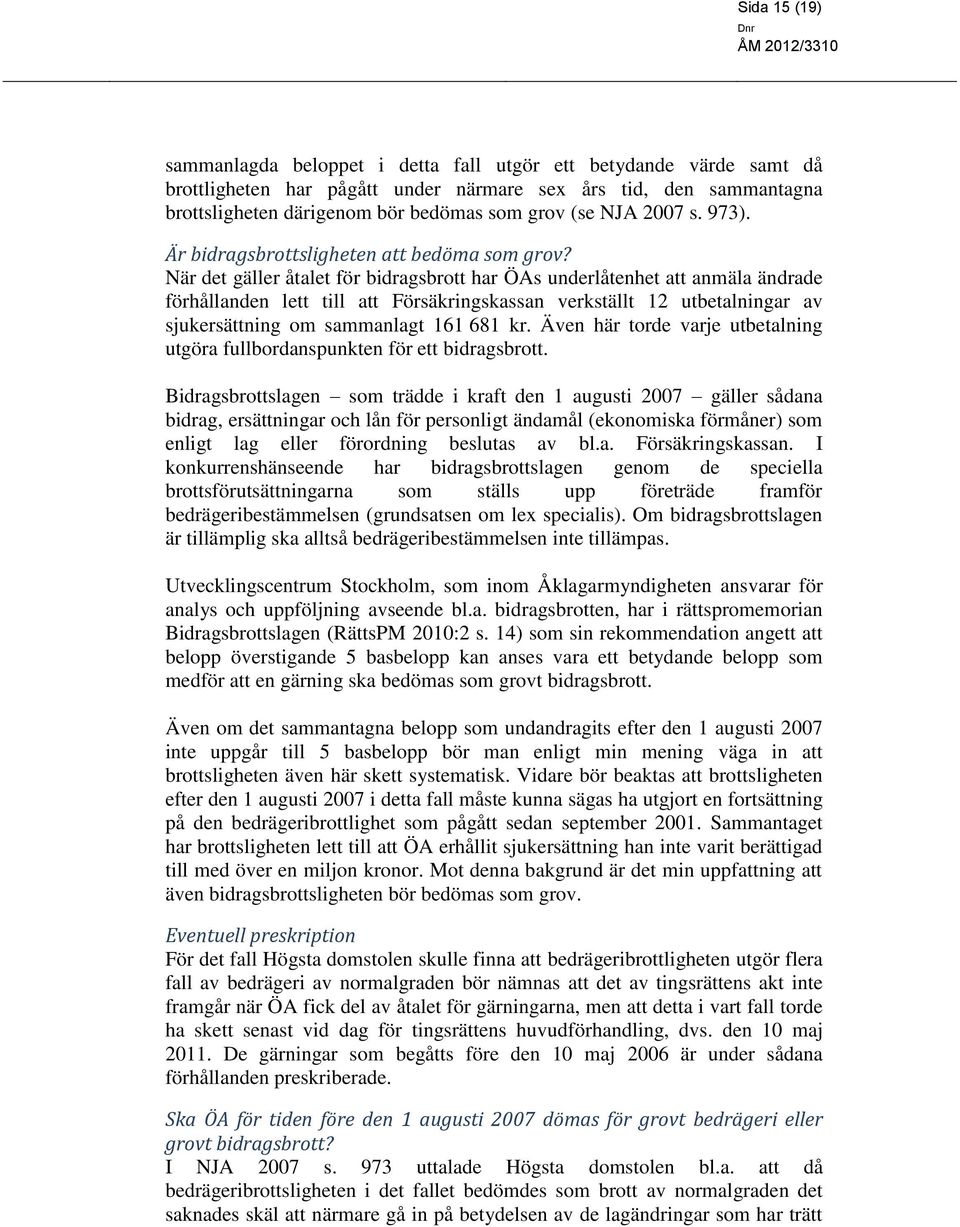 När det gäller åtalet för bidragsbrott har ÖAs underlåtenhet att anmäla ändrade förhållanden lett till att Försäkringskassan verkställt 12 utbetalningar av sjukersättning om sammanlagt 161 681 kr.