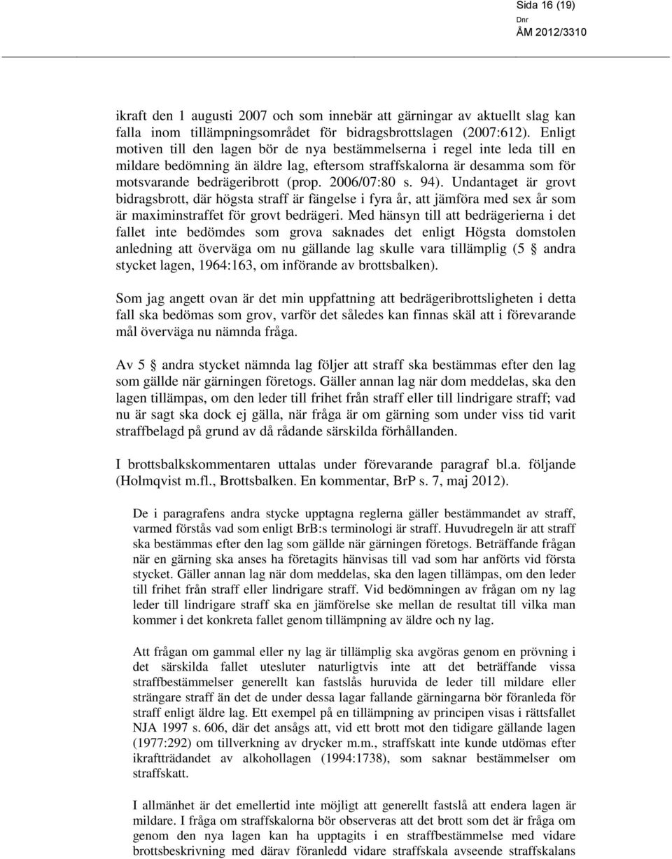 2006/07:80 s. 94). Undantaget är grovt bidragsbrott, där högsta straff är fängelse i fyra år, att jämföra med sex år som är maximinstraffet för grovt bedrägeri.